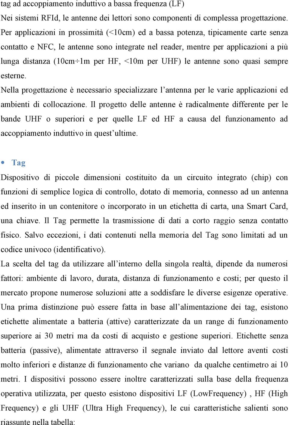 <10m per UHF) le antenne sono quasi sempre esterne. Nella progettazione è necessario specializzare l antenna per le varie applicazioni ed ambienti di collocazione.