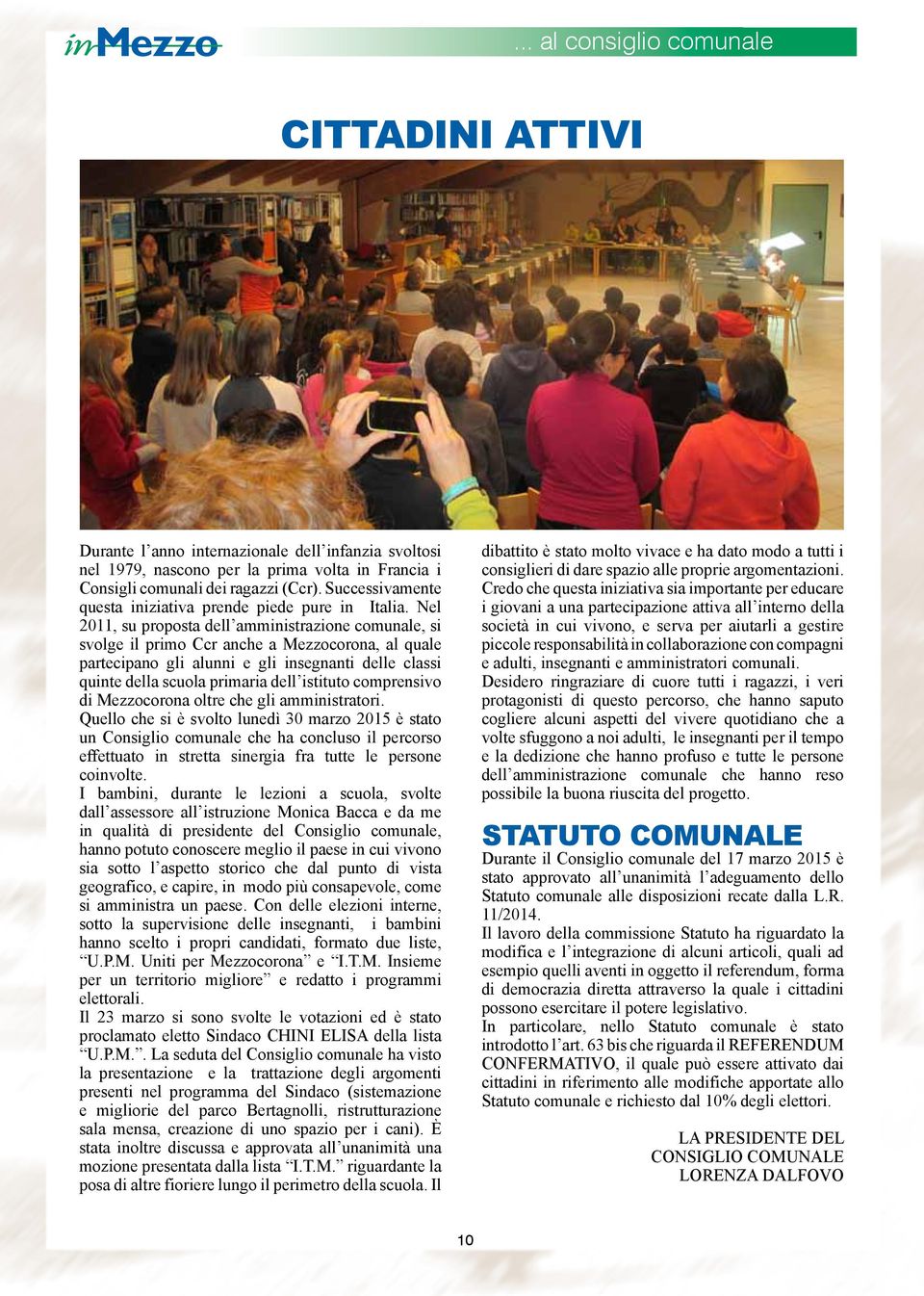 Nel 2011, su proposta dell amministrazione comunale, si svolge il primo Ccr anche a Mezzocorona, al quale partecipano gli alunni e gli insegnanti delle classi quinte della scuola primaria dell