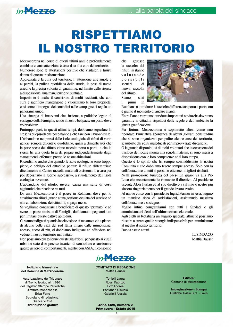 Apprezzata è la cura del territorio, l attenzione alle aiuole e ai parchi, la pulizia quotidiana delle strade, la posa di nuovi arredi e la precisa volontà di garantirne, nel limite delle risorse a