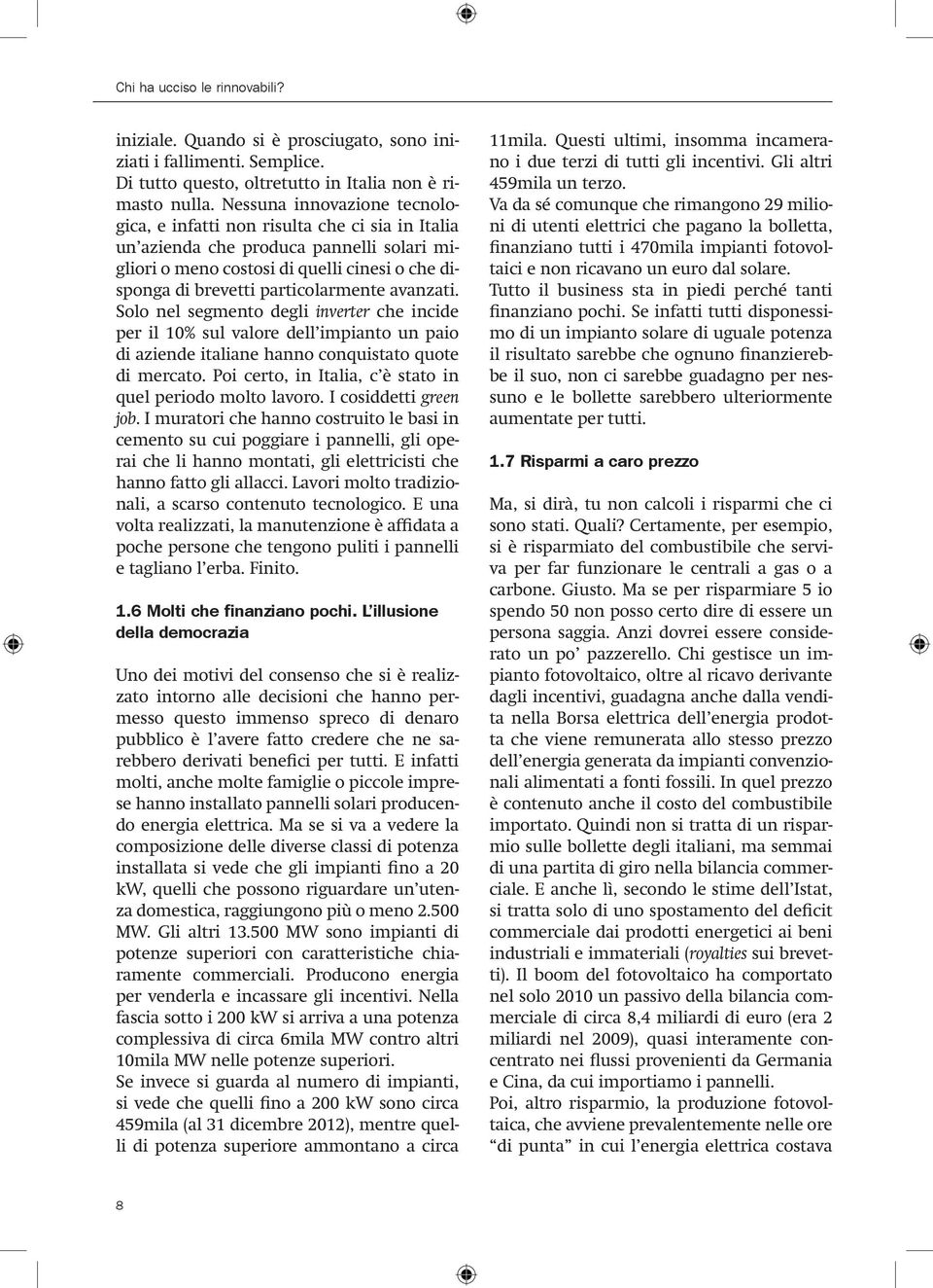 avanzati. Solo nel segmento degli inverter che incide per il 10% sul valore dell impianto un paio di aziende italiane hanno conquistato quote di mercato.