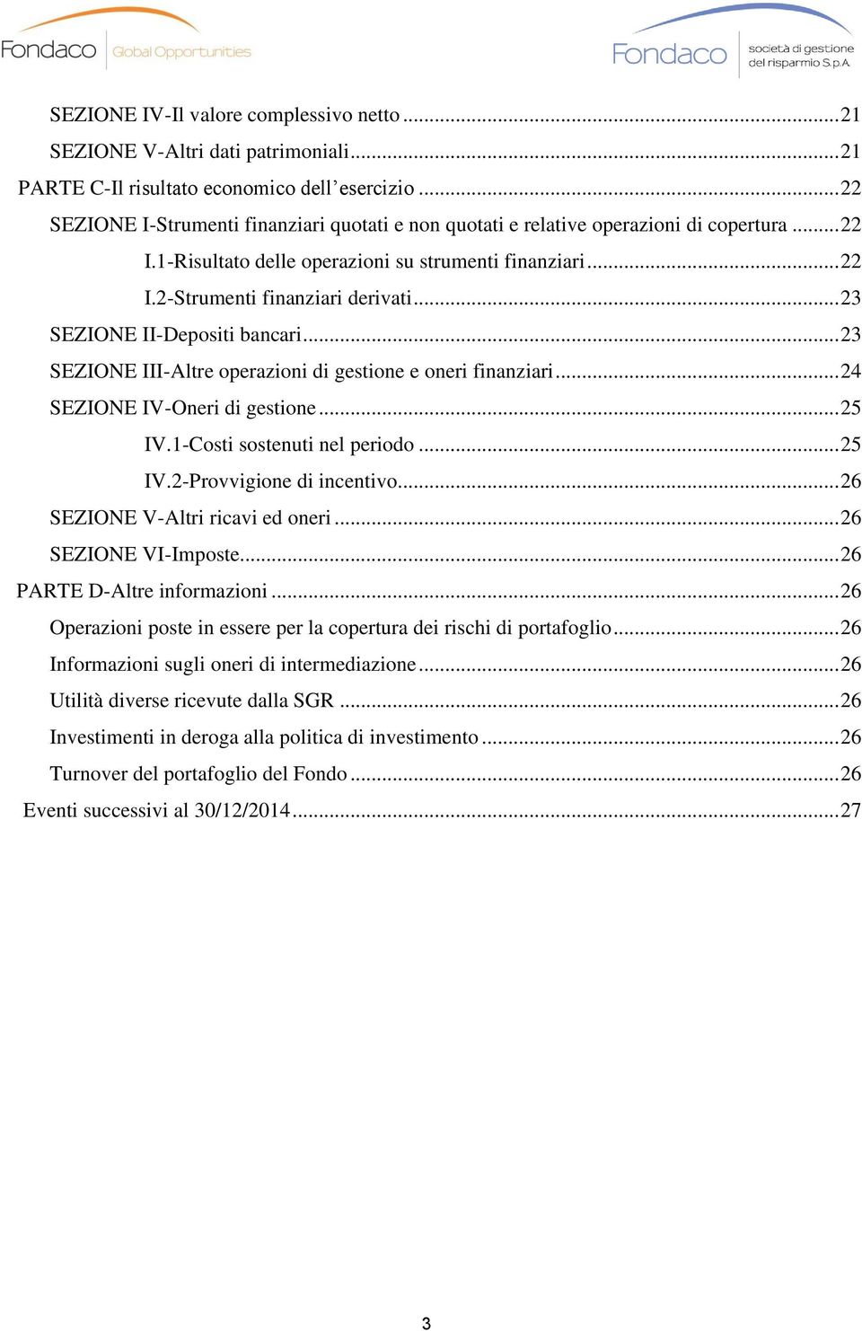 .. 23 SEZIONE II-Depositi bancari... 23 SEZIONE III-Altre operazioni di gestione e oneri finanziari... 24 SEZIONE IV-Oneri di gestione... 25 IV.1-Costi sostenuti nel periodo... 25 IV.2-Provvigione di incentivo.