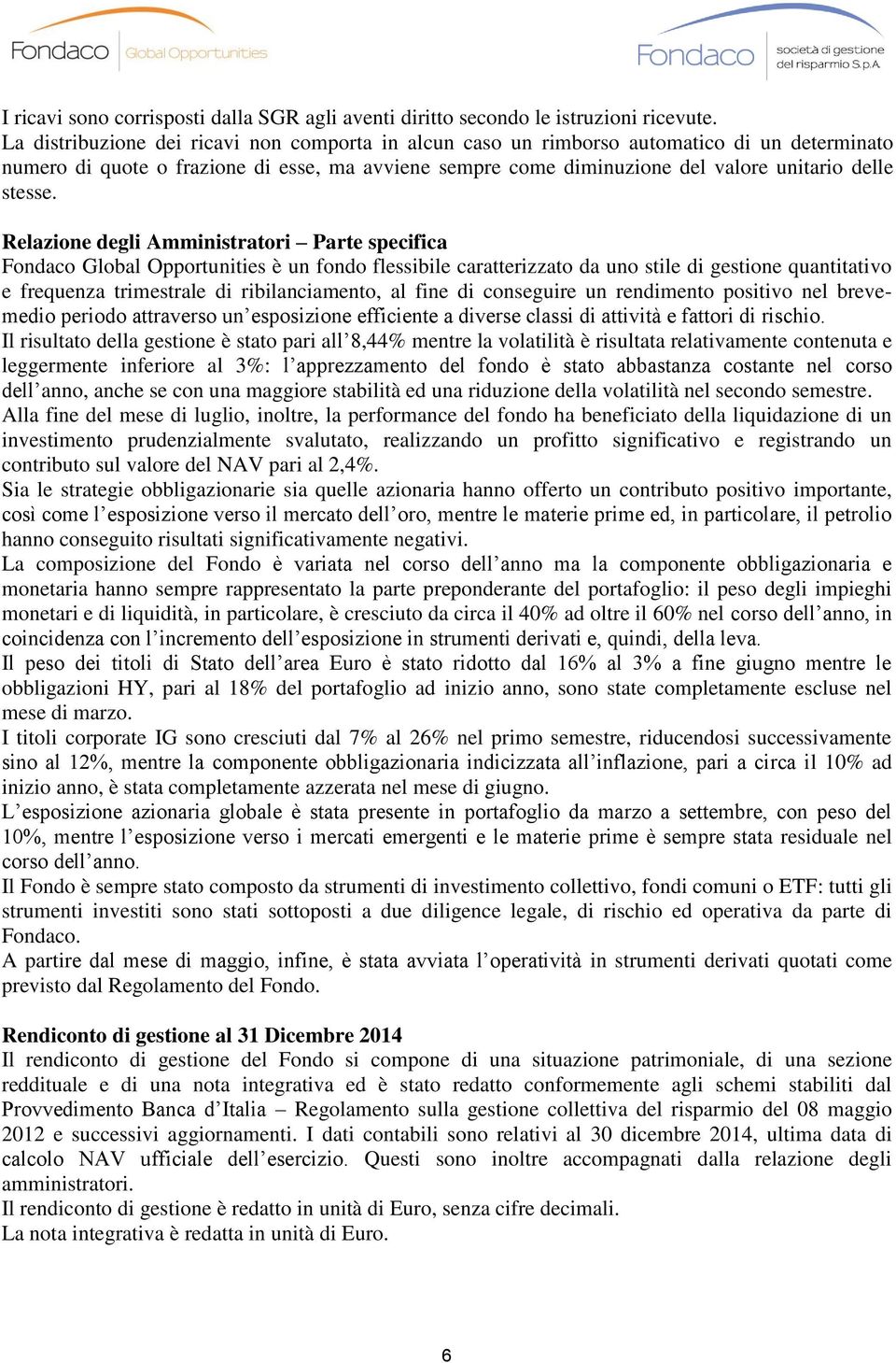 Relazione degli Amministratori Parte specifica Fondaco Global Opportunities è un fondo flessibile caratterizzato da uno stile di gestione quantitativo e frequenza trimestrale di ribilanciamento, al