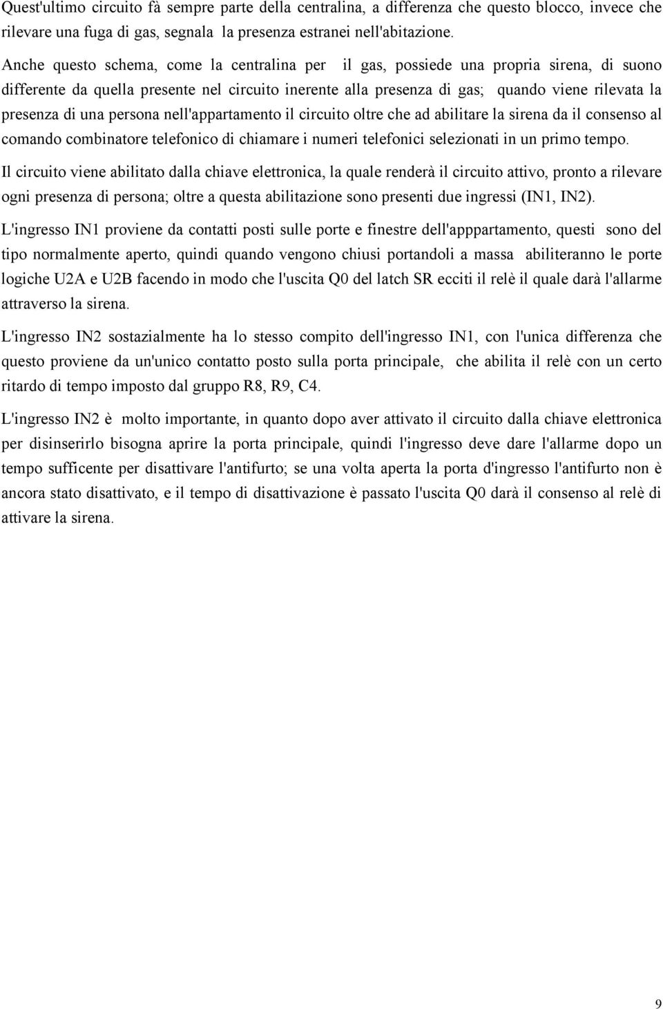 di una persona nell'appartamento il circuito oltre che ad abilitare la sirena da il consenso al comando combinatore telefonico di chiamare i numeri telefonici selezionati in un primo tempo.