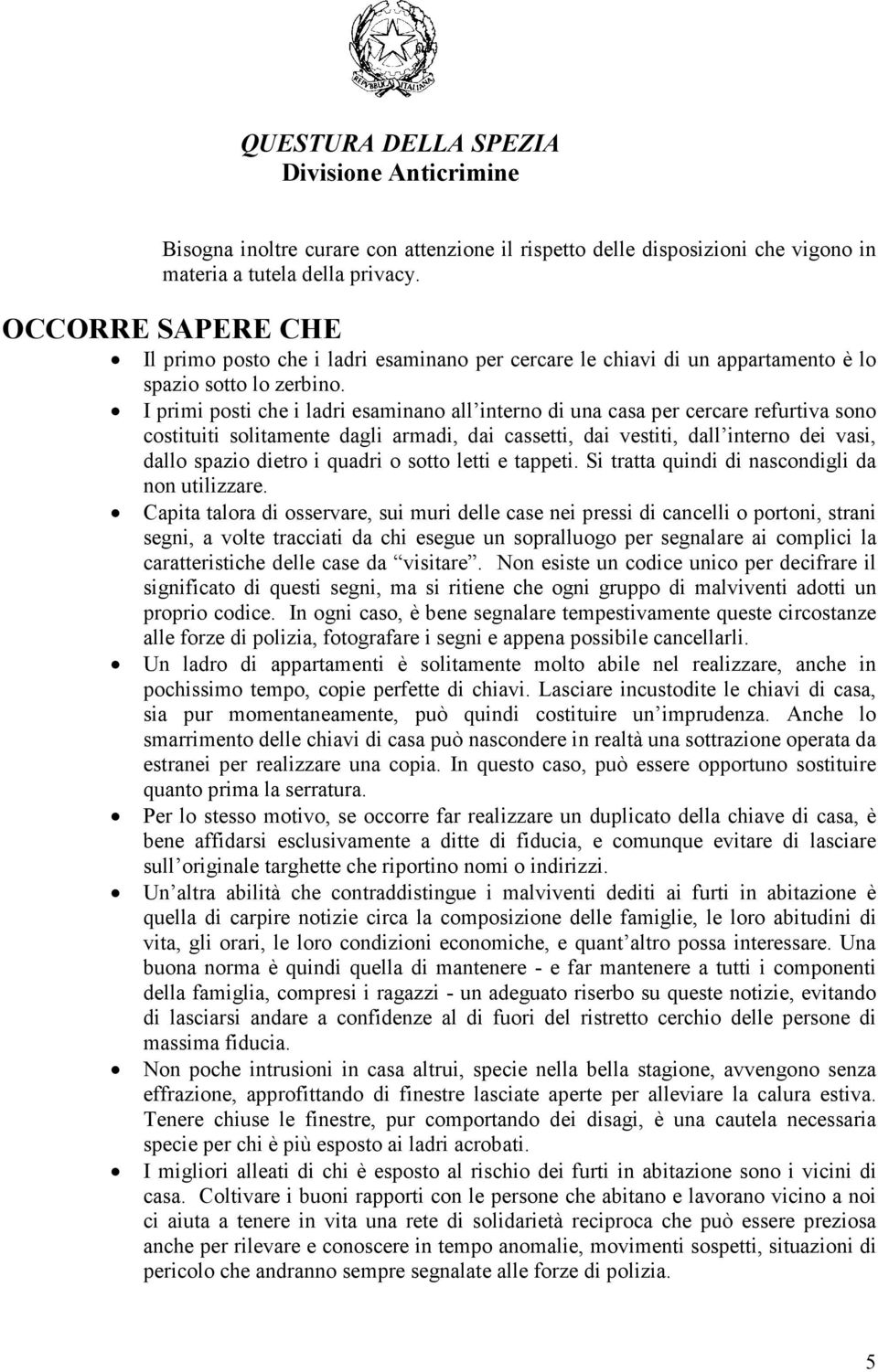 I primi posti che i ladri esaminano all interno di una casa per cercare refurtiva sono costituiti solitamente dagli armadi, dai cassetti, dai vestiti, dall interno dei vasi, dallo spazio dietro i