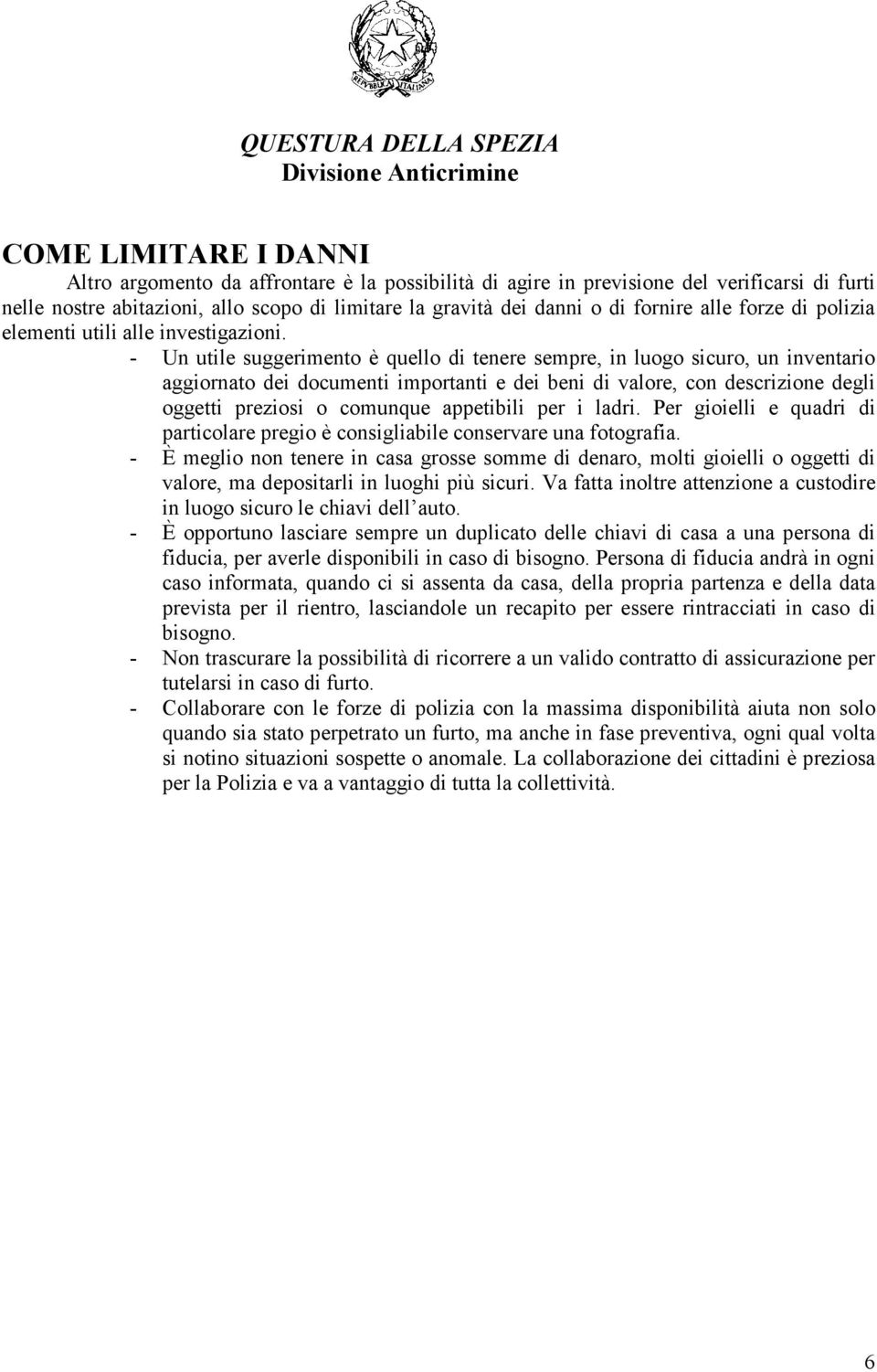 - Un utile suggerimento è quello di tenere sempre, in luogo sicuro, un inventario aggiornato dei documenti importanti e dei beni di valore, con descrizione degli oggetti preziosi o comunque