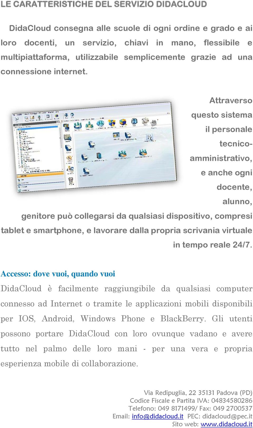 Attraverso questo sistema il personale tecnicoamministrativo, e anche ogni docente, alunno, genitore può collegarsi da qualsiasi dispositivo, compresi tablet e smartphone, e lavorare dalla propria