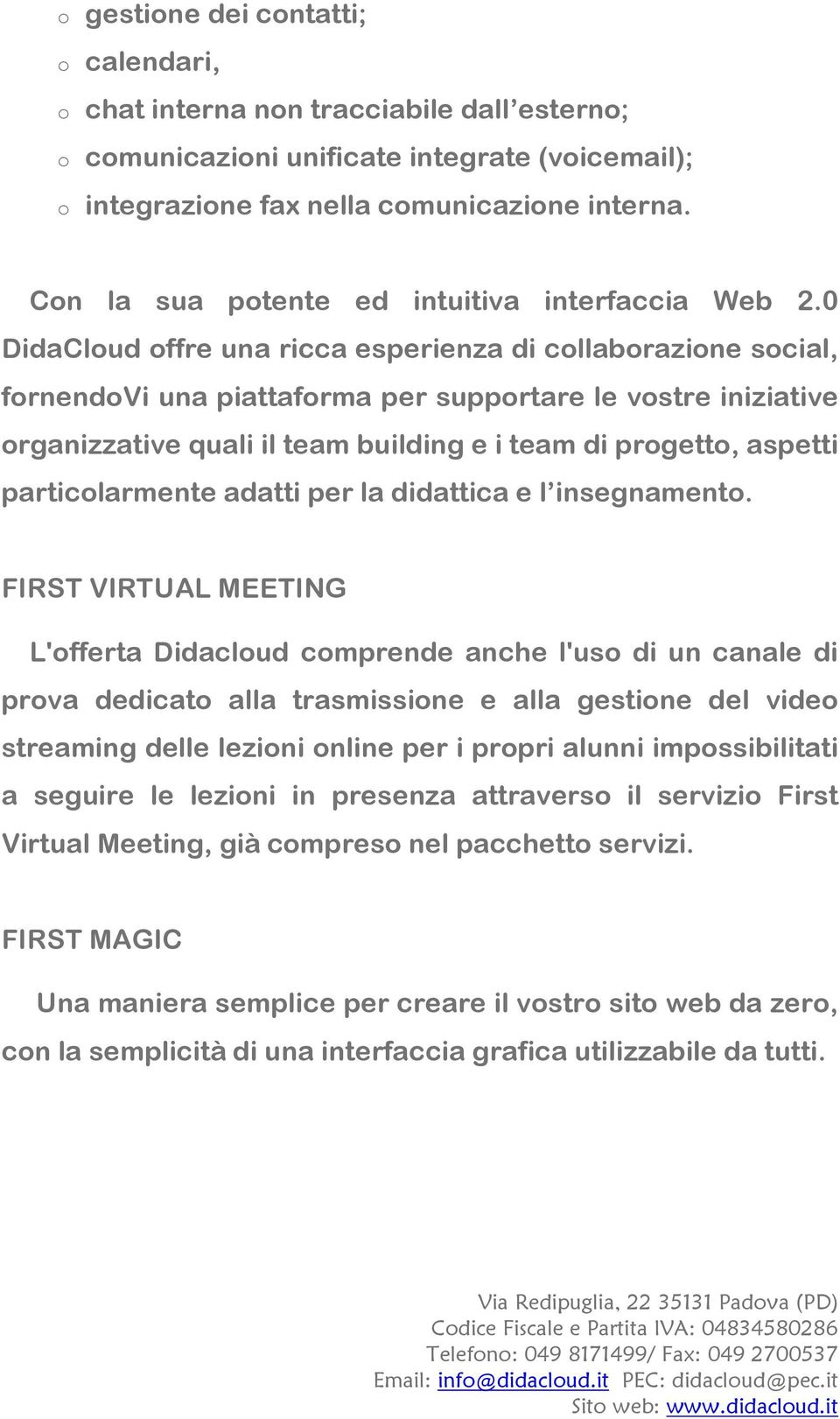 0 DidaCloud offre una ricca esperienza di collaborazione social, fornendovi una piattaforma per supportare le vostre iniziative organizzative quali il team building e i team di progetto, aspetti