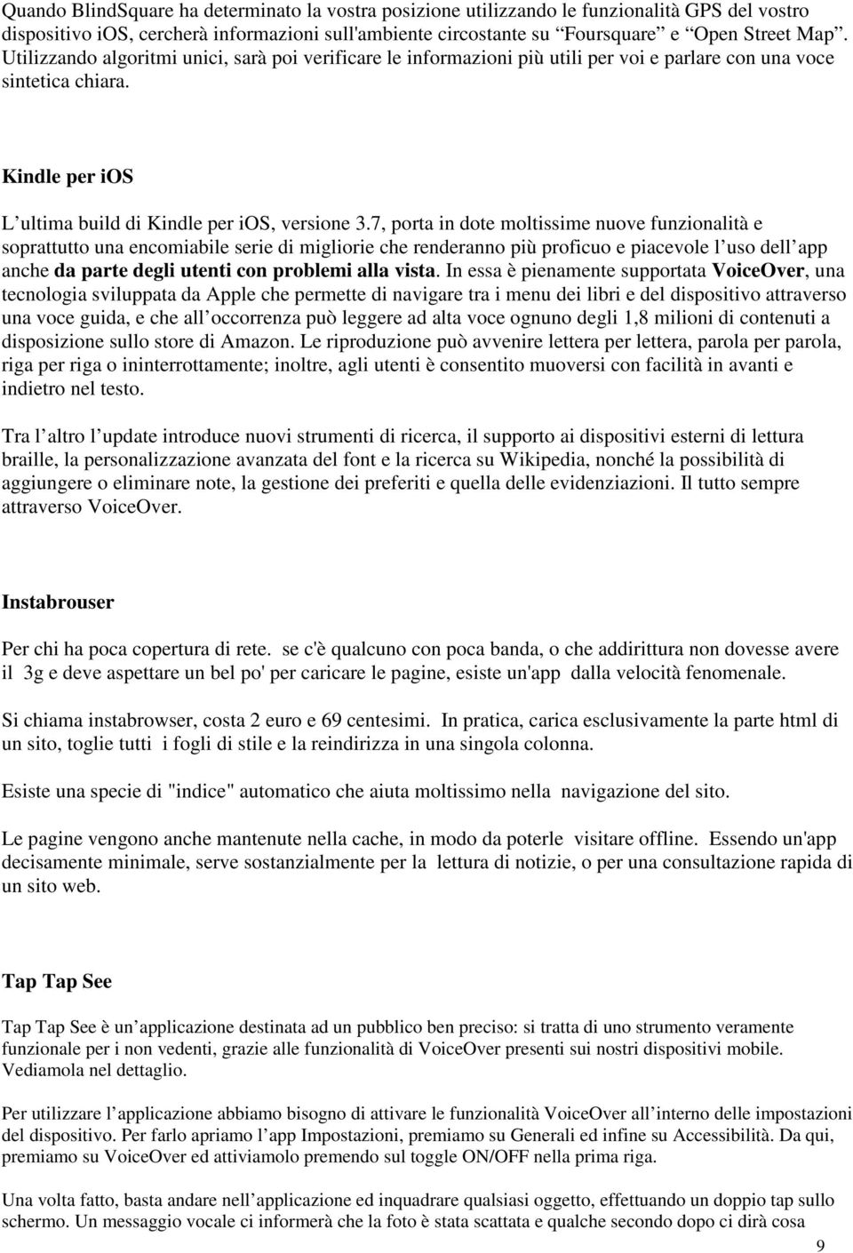 7, porta in dote moltissime nuove funzionalità e soprattutto una encomiabile serie di migliorie che renderanno più proficuo e piacevole l uso dell app anche da parte degli utenti con problemi alla