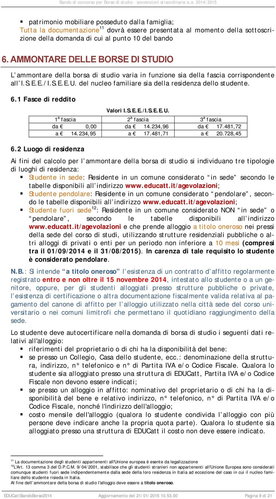 1 Fasce di reddito Valori I.S.E.E./I.S.E.E.U. 1 a fascia 2 a fascia 3 a fascia da 000000,00 da 14.234,96 da 17.481,72 a 14.234,95 a 17.481,71 a 20.728,45 6.