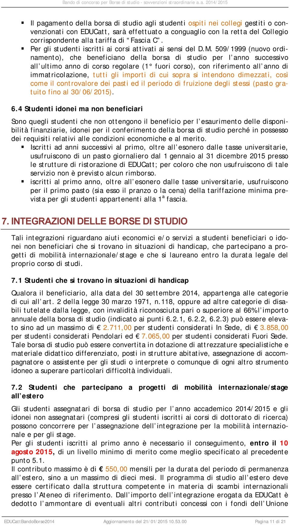 509/1999 (nuovo ordinamento), che beneficiano della borsa di studio per l anno successivo all ultimo anno di corso regolare (1 fuori corso), con riferimento all anno di immatricolazione, tutti gli