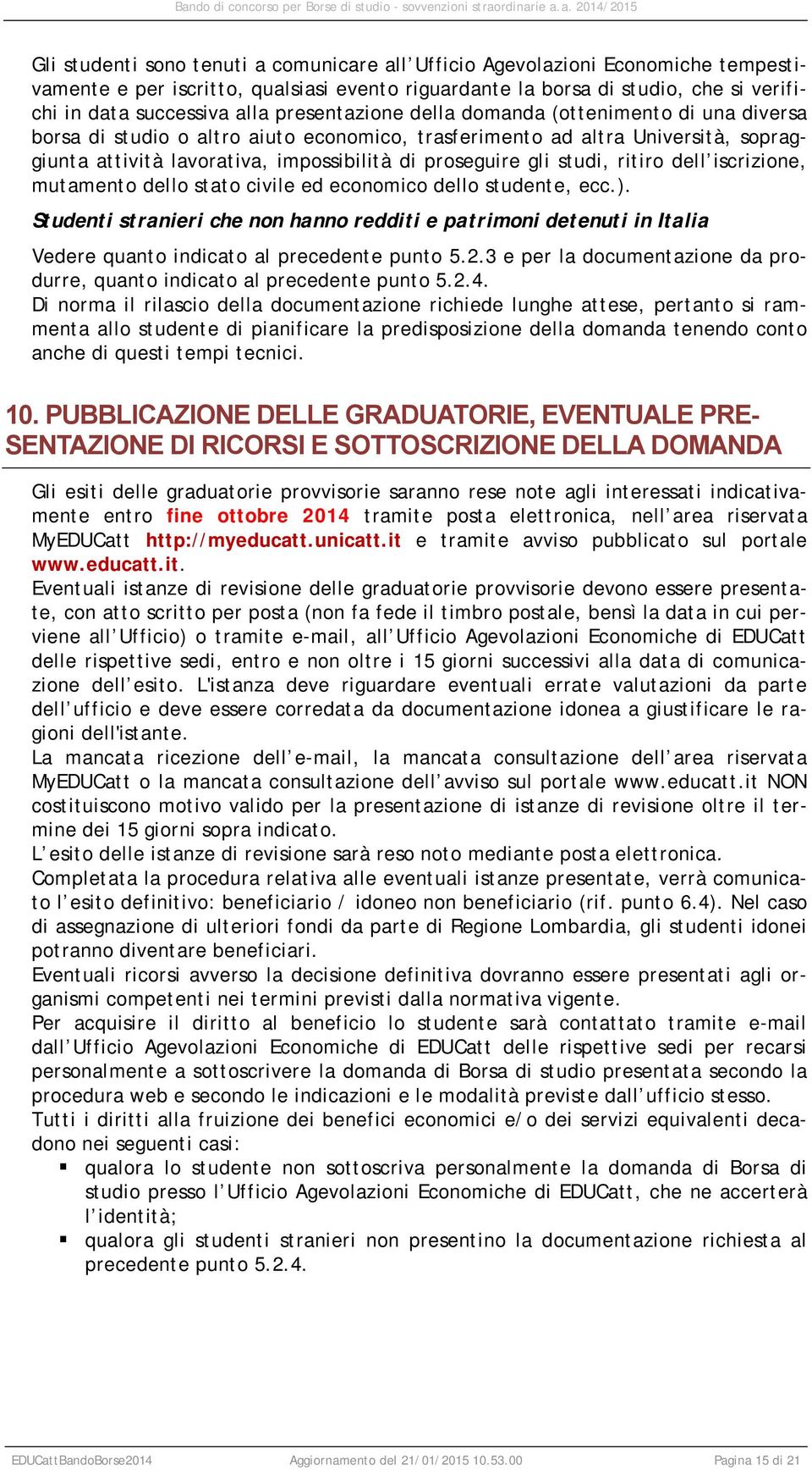 studi, ritiro dell iscrizione, mutamento dello stato civile ed economico dello studente, ecc.).