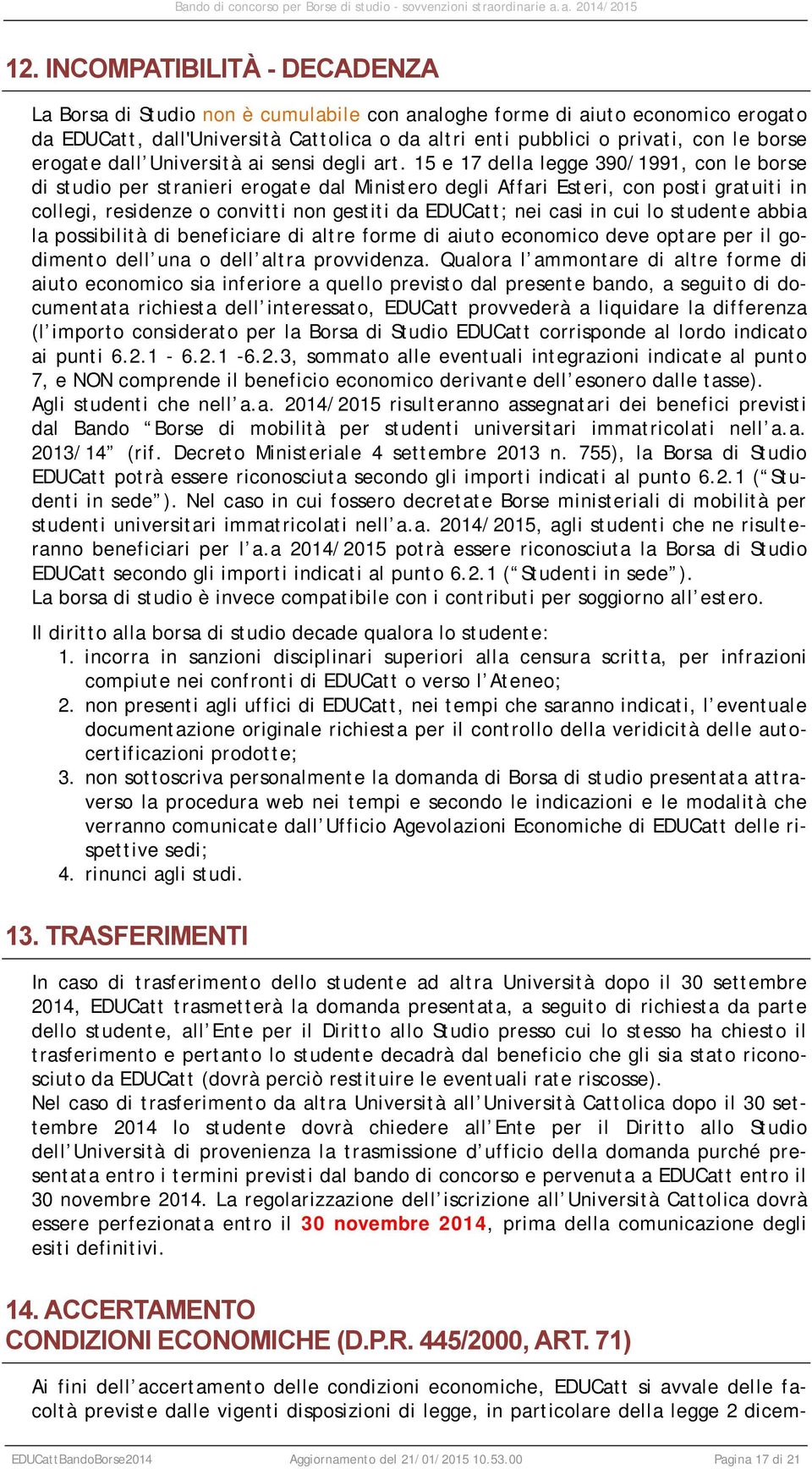 15 e 17 della legge 390/1991, con le borse di studio per stranieri erogate dal Ministero degli Affari Esteri, con posti gratuiti in collegi, residenze o convitti non gestiti da EDUCatt; nei casi in