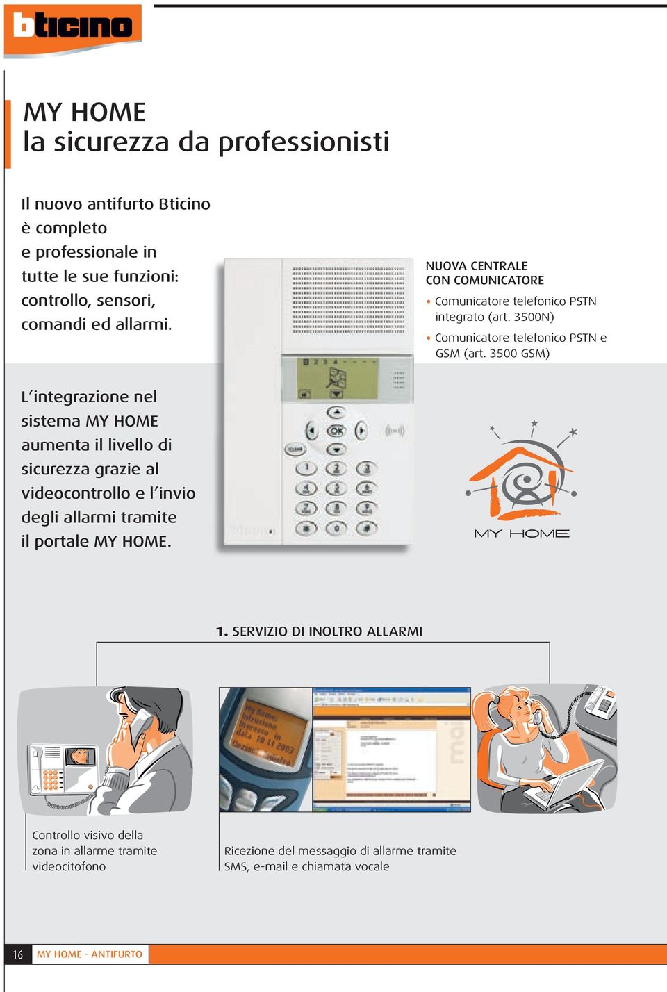 3500 GSM) L integrazione nel sistema MY HOME aumenta il livello di sicurezza grazie al videocontrollo e l invio degli allarmi tramite il portale MY HOME. 1.