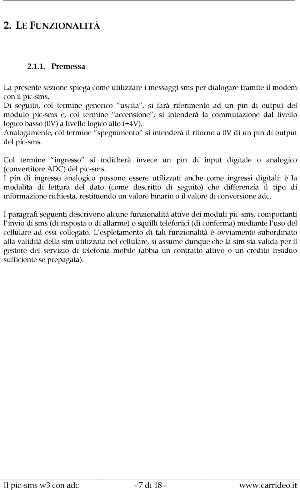 logico alto (+4V). Analogamente, col termine spegnimento si intenderà il ritorno a 0V di un pin di output del pic-sms.