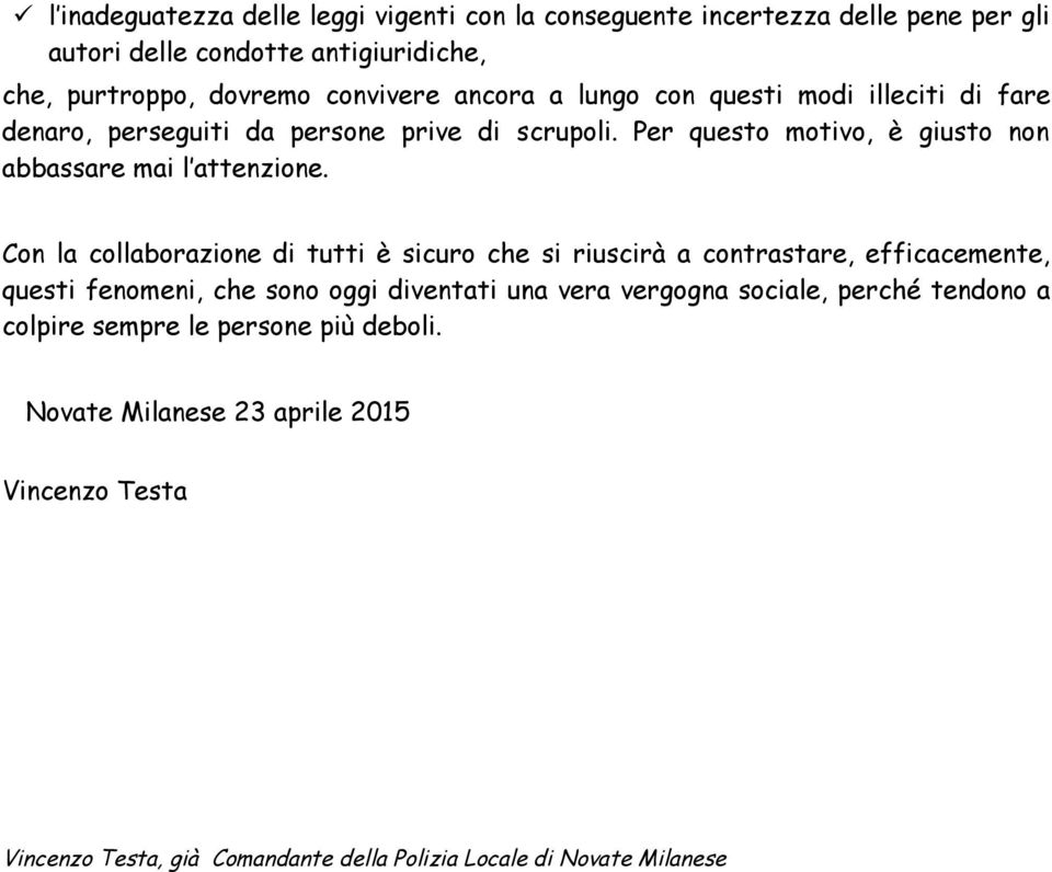 Con la collaborazione di tutti è sicuro che si riuscirà a contrastare, efficacemente, questi fenomeni, che sono oggi diventati una vera vergogna sociale,