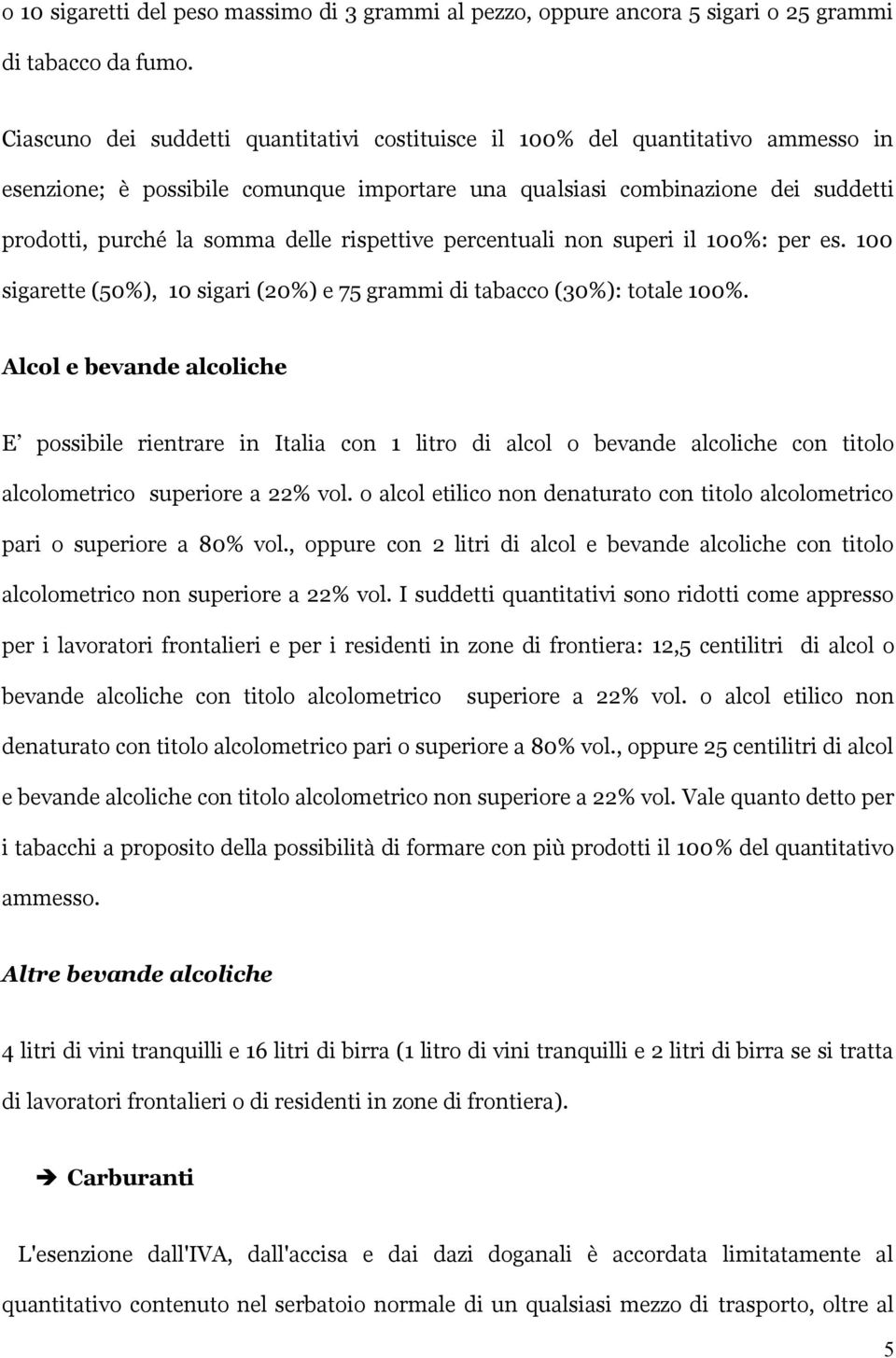 rispettive percentuali non superi il 100%: per es. 100 sigarette (50%), 10 sigari (20%) e 75 grammi di tabacco (30%): totale 100%.