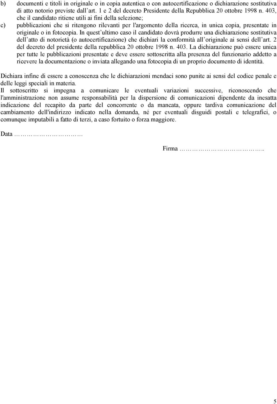 403, che il candidato ritiene utili ai fini della selezione; c) pubblicazioni che si ritengono rilevanti per l'argomento della ricerca, in unica copia, presentate in originale o in fotocopia.