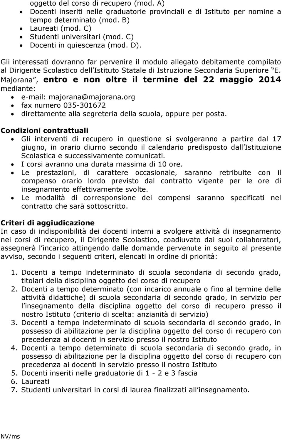 Majorana, entro e non oltre il termine del 22 maggio 2014 mediante: e-mail: majorana@majorana.org fax numero 035-301672 direttamente alla segreteria della scuola, oppure per posta.