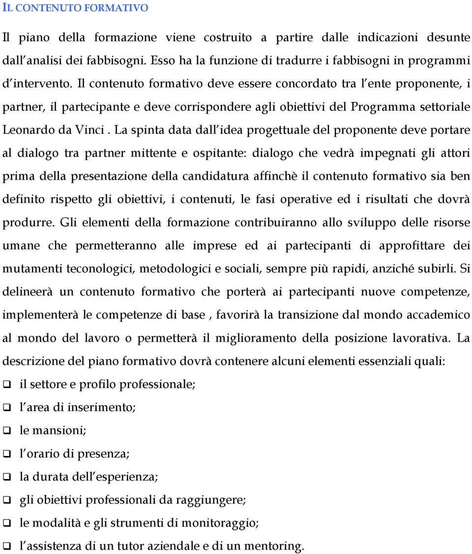 Il contenuto formativo deve essere concordato tra l ente proponente, i partner, il partecipante e deve corrispondere agli obiettivi del Programma settoriale Leonardo da Vinci.