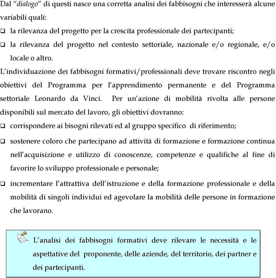 L individuazione dei fabbisogni formativi/professionali deve trovare riscontro negli obiettivi del Programma per l apprendimento permanente e del Programma settoriale Leonardo da Vinci.