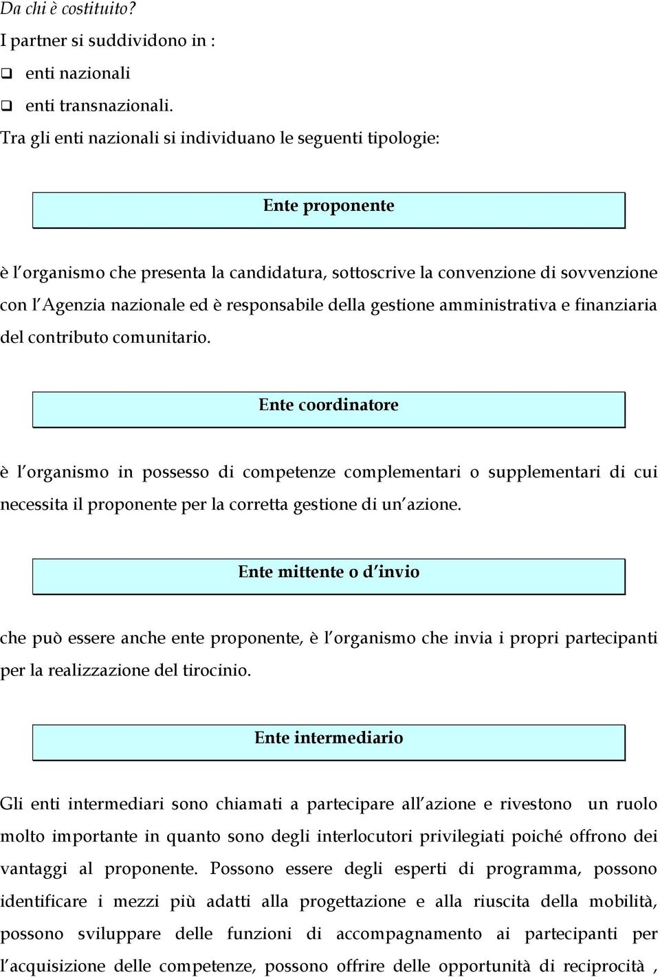 responsabile della gestione amministrativa e finanziaria del contributo comunitario.