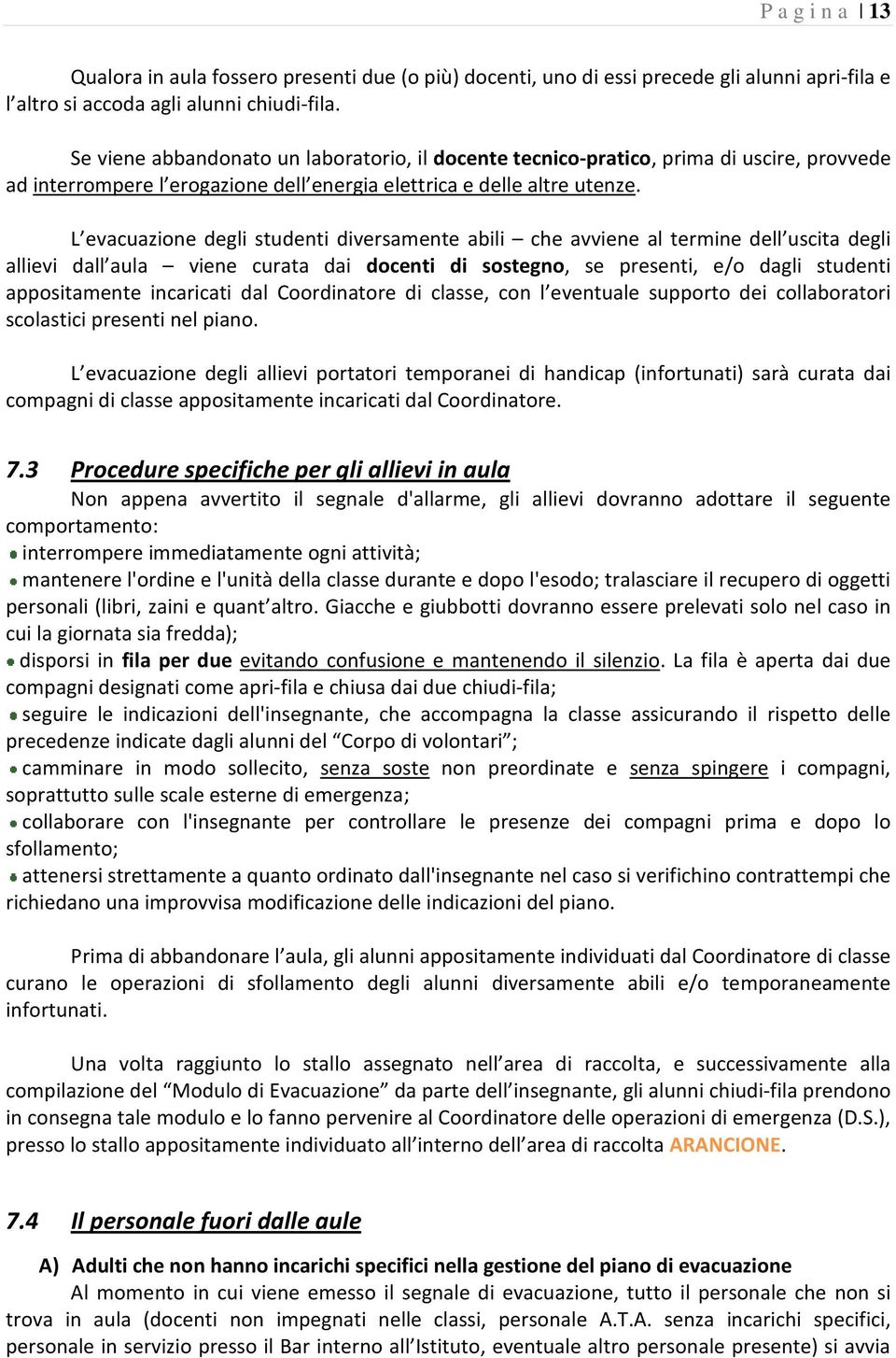 L evacuazione degli studenti diversamente abili che avviene al termine dell uscita degli allievi dall aula viene curata dai docenti di sostegno, se presenti, enti, e/o dagli studenti appositamente