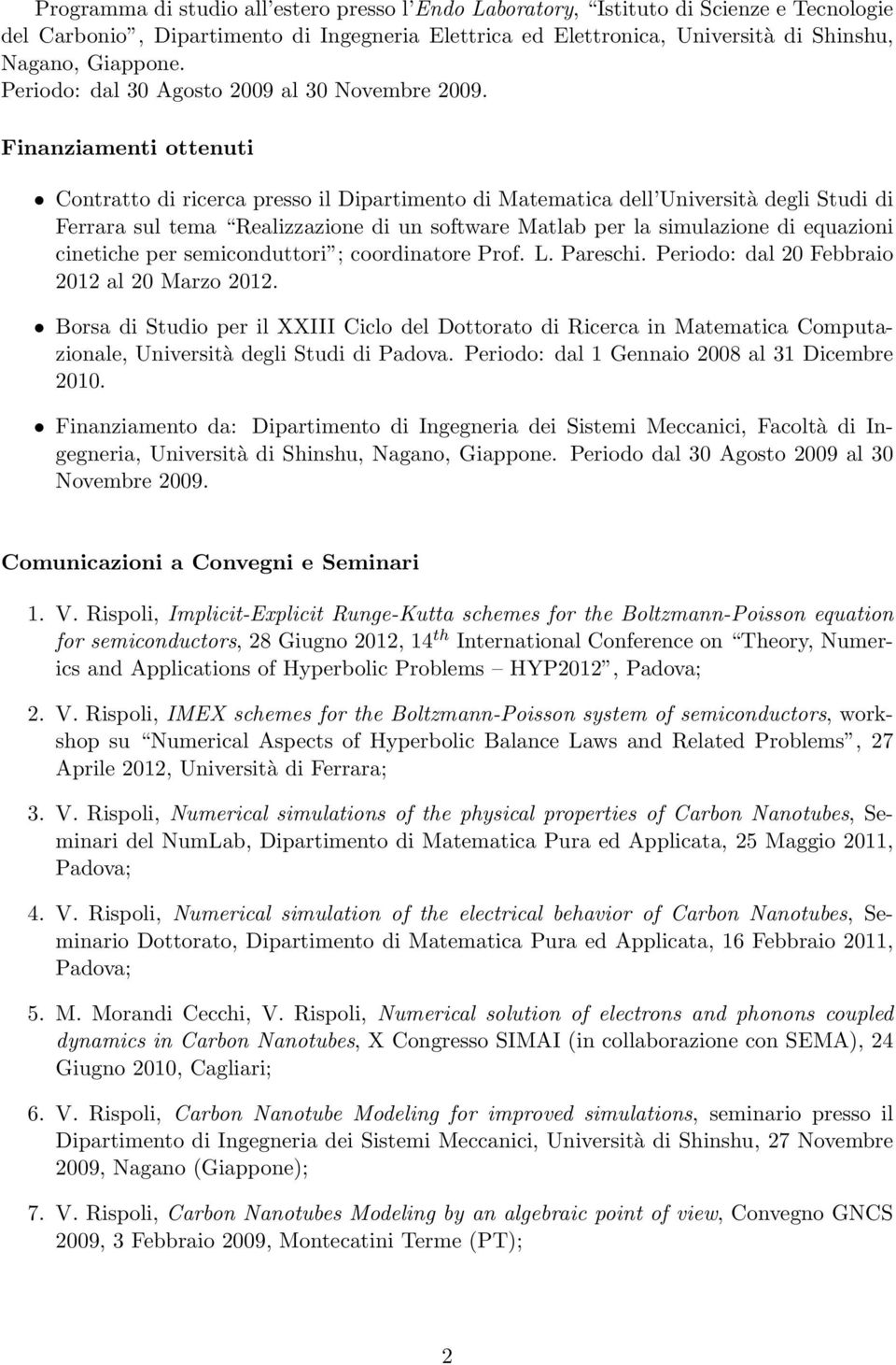 Finanziamenti ottenuti Contratto di ricerca presso il Dipartimento di Matematica dell Università degli Studi di Ferrara sul tema Realizzazione di un software Matlab per la simulazione di equazioni