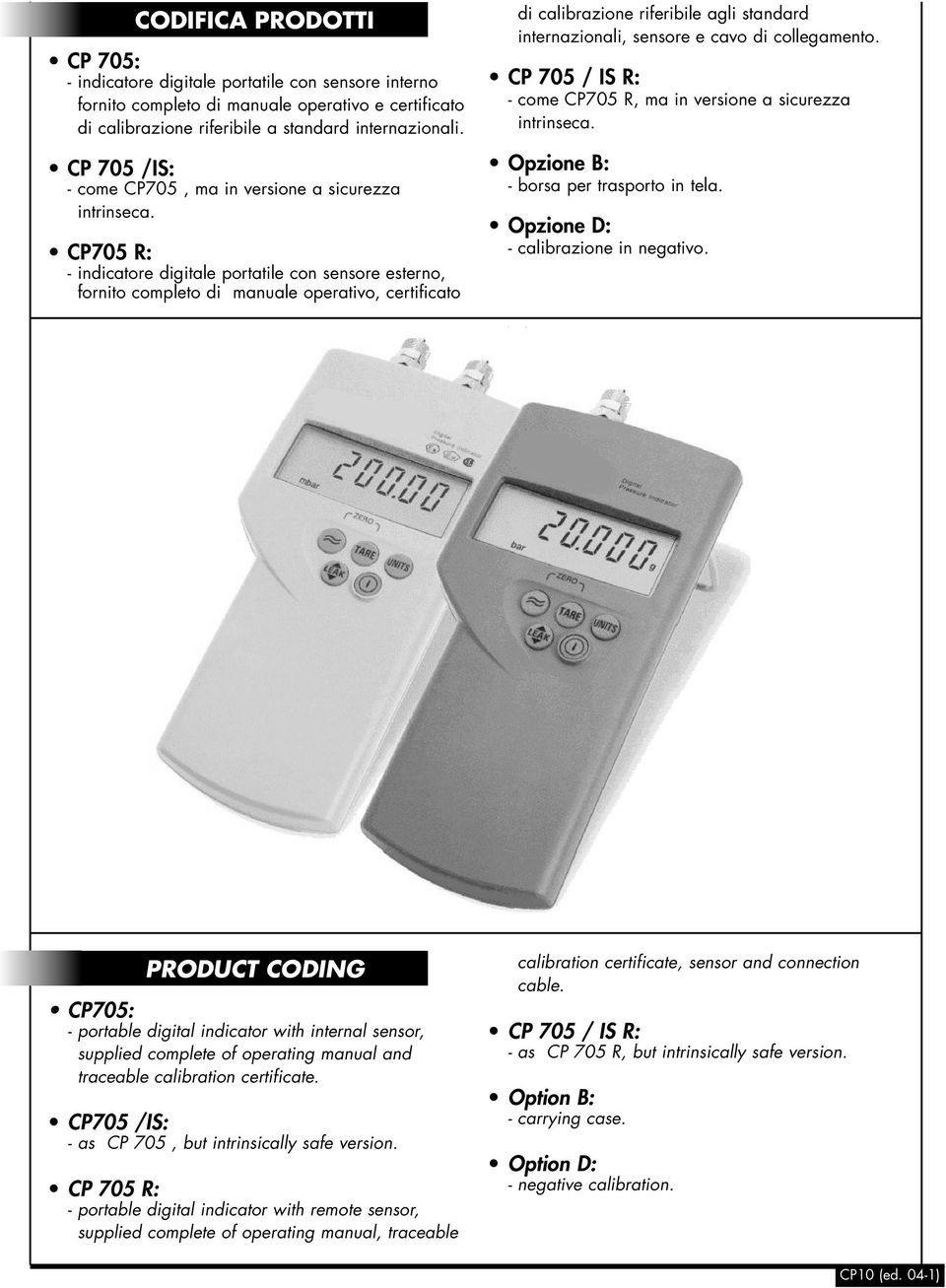 CP705 R: - indicatore digitale portatile con sensore esterno, fornito completo di manuale operativo, certificato di calibrazione riferibile agli standard internazionali, sensore e cavo di