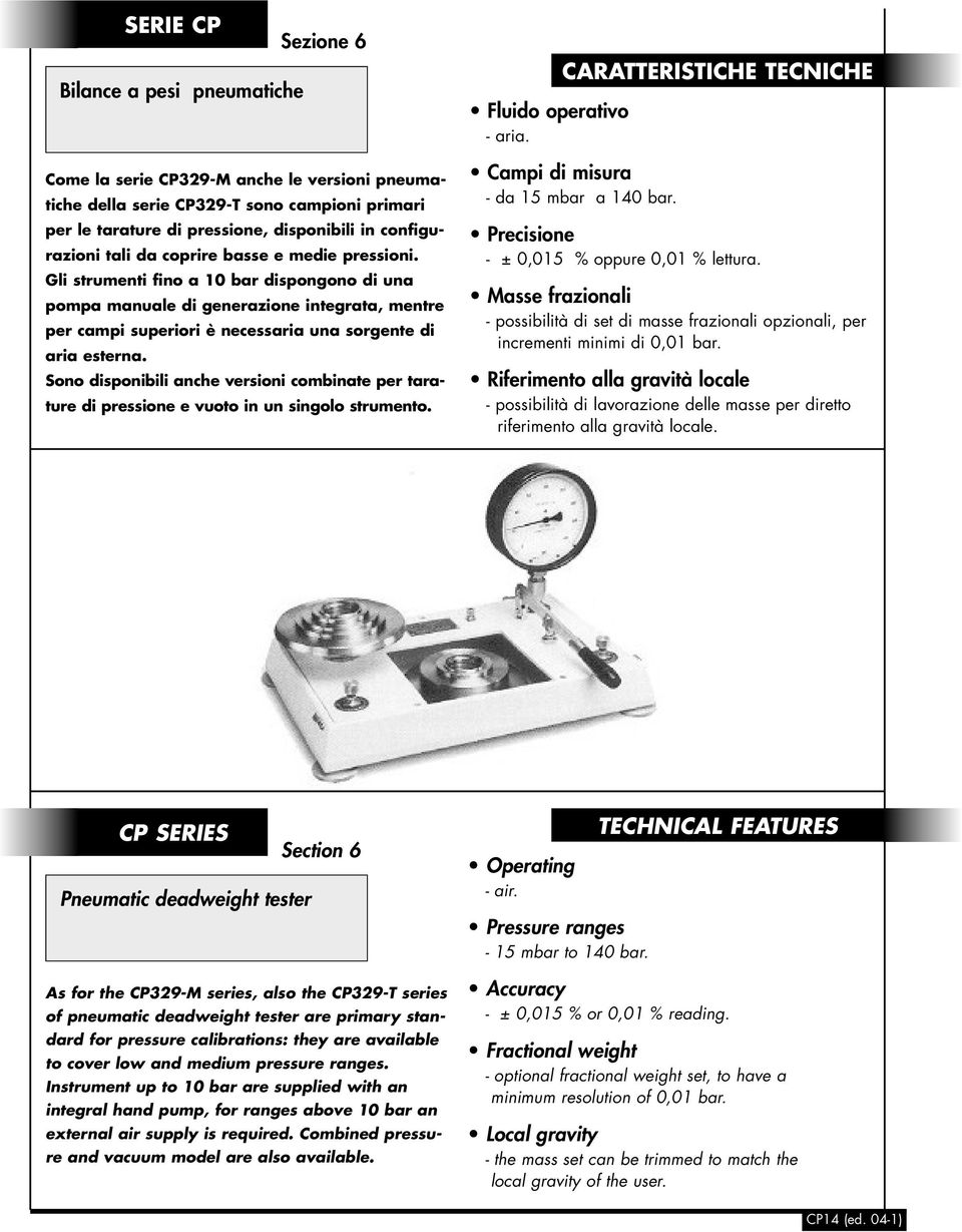 Sono disponibili anche versioni combinate per tarature di pressione e vuoto in un singolo strumento. Fluido operativo - aria. CARATTERISTICHE TECNICHE Campi di misura - da 15 mbar a 140 bar.