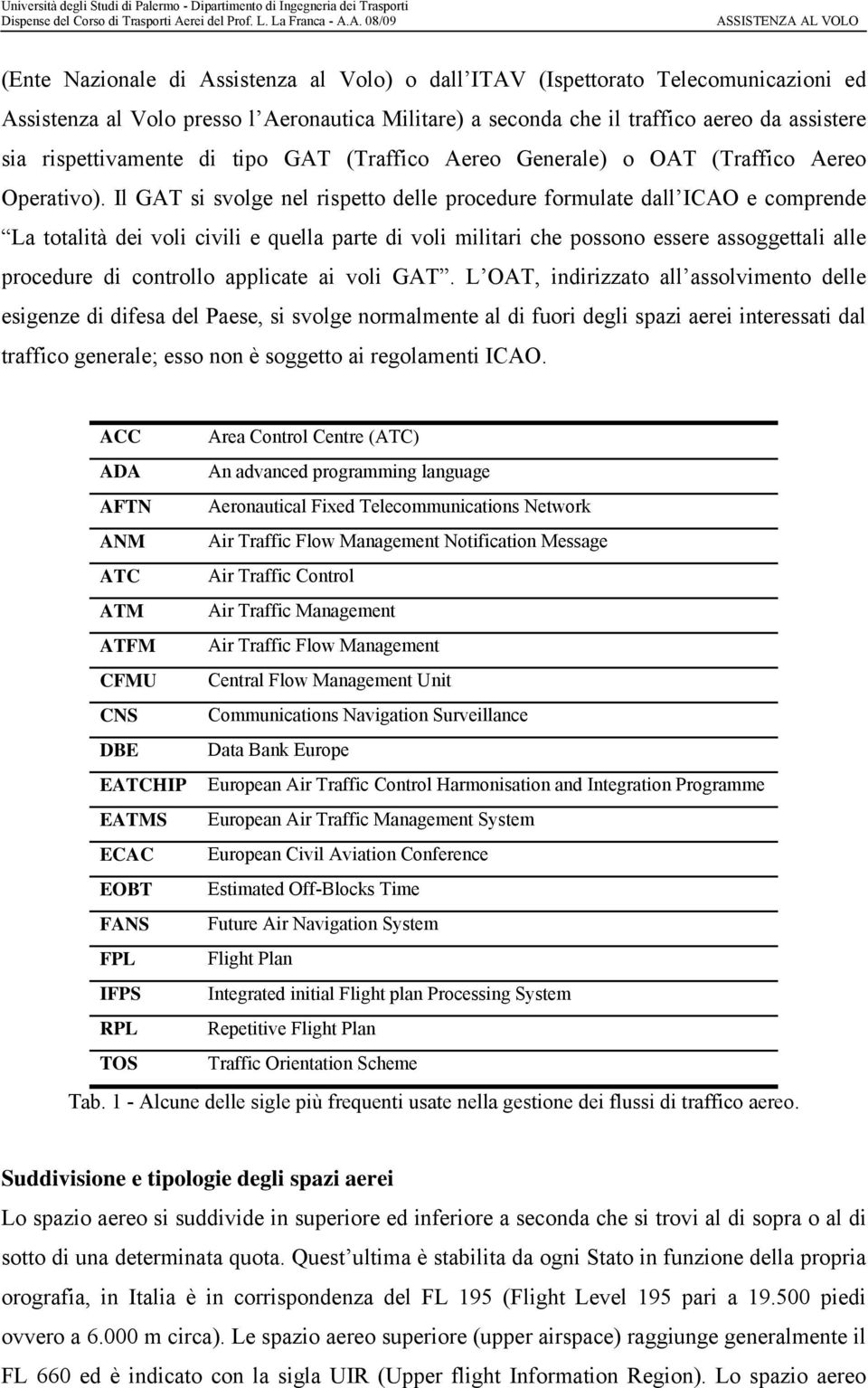 Il GAT si svolge nel rispetto delle procedure formulate dall ICAO e comprende La totalità dei voli civili e quella parte di voli militari che possono essere assoggettali alle procedure di controllo