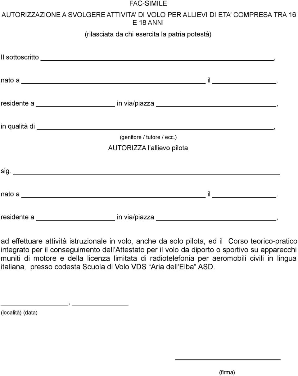 residente a in via/piazza, ad effettuare attività istruzionale in volo, anche da solo pilota, ed il Corso teorico-pratico integrato per il conseguimento dell Attestato