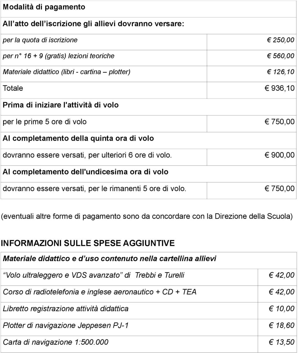 900,00 Al completamento dell'undicesima ora di volo dovranno essere versati, per le rimanenti 5 ore di volo.