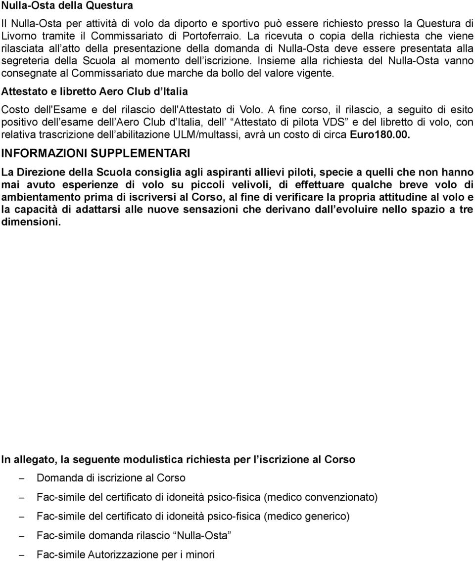 Insieme alla richiesta del Nulla-Osta vanno consegnate al Commissariato due marche da bollo del valore vigente.