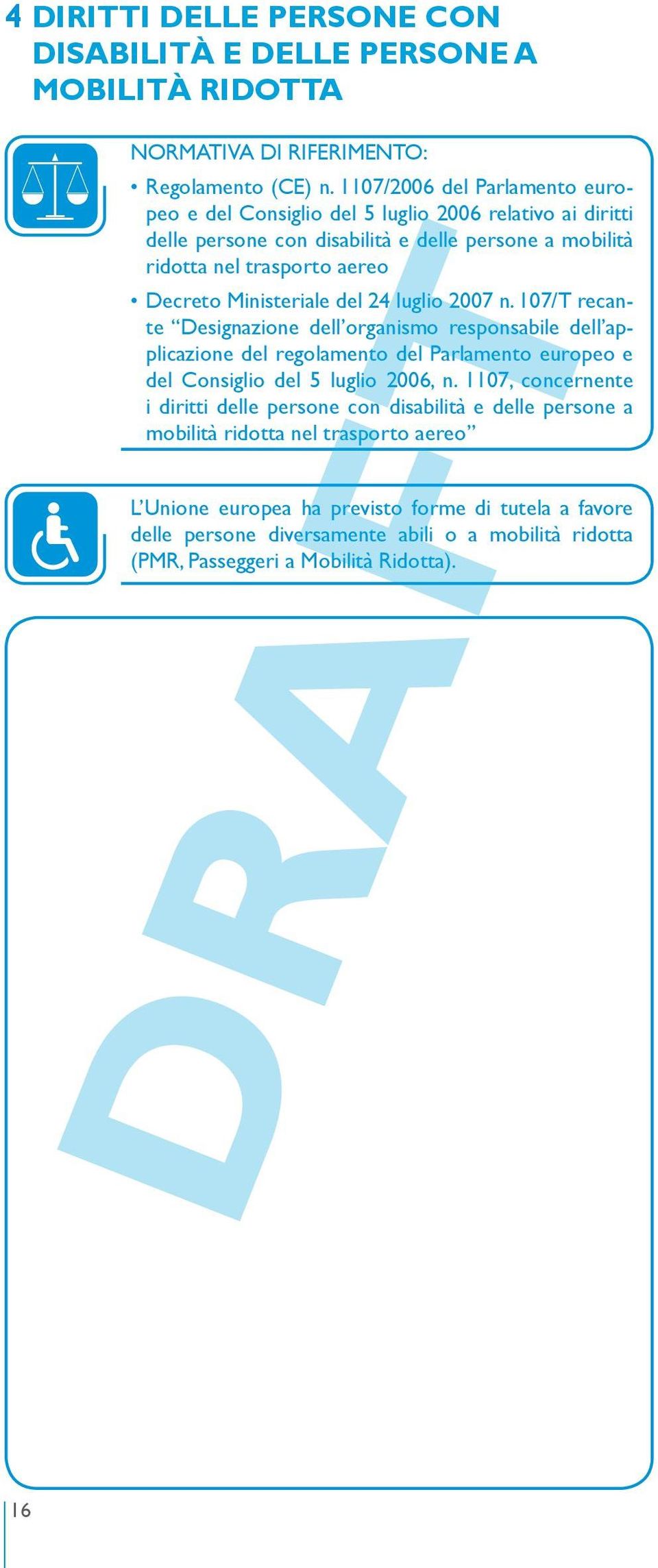 Ministeriale del 24 luglio 2007 n. 107/T recante Designazione dell organismo responsabile dell applicazione del regolamento del Parlamento europeo e del Consiglio del 5 luglio 2006, n.