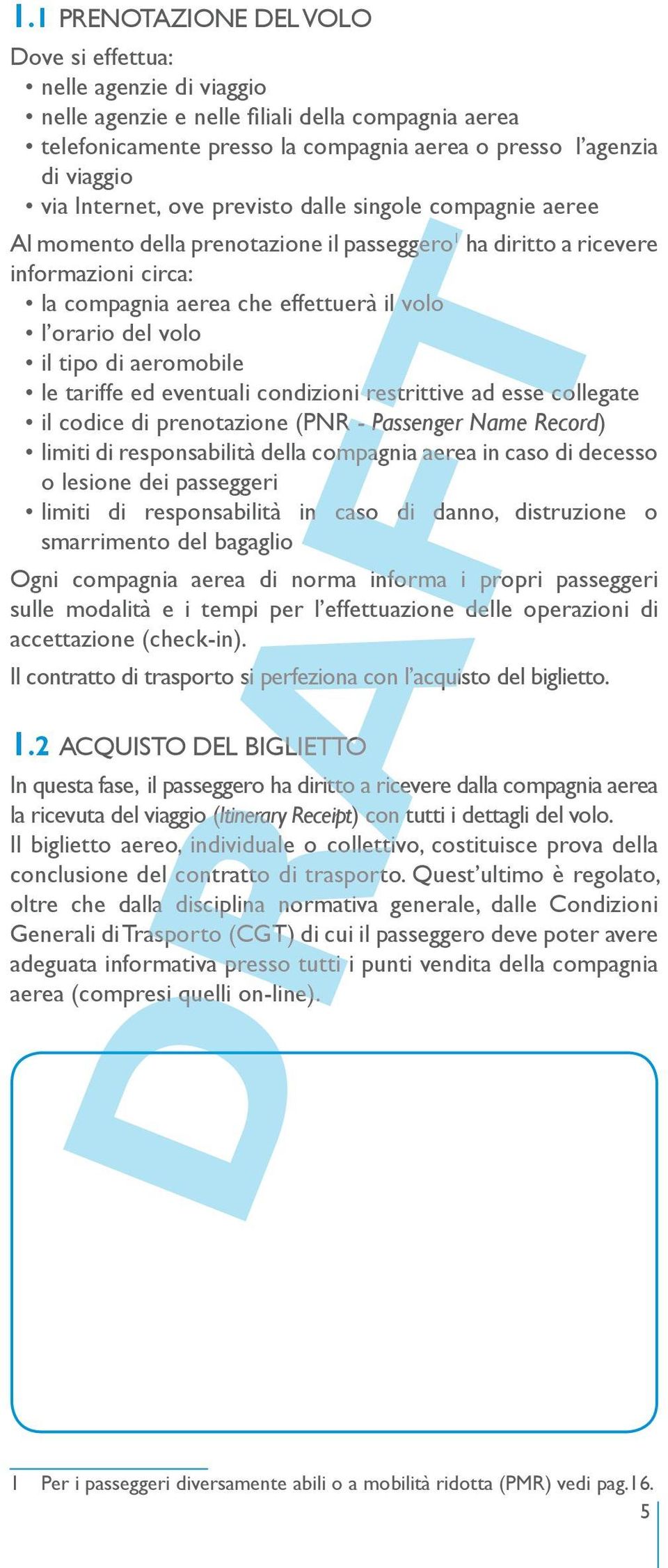 volo il tipo di aeromobile le tariffe ed eventuali condizioni restrittive ad esse collegate il codice di prenotazione (PNR - Passenger Name Record) limiti di responsabilità della compagnia aerea in