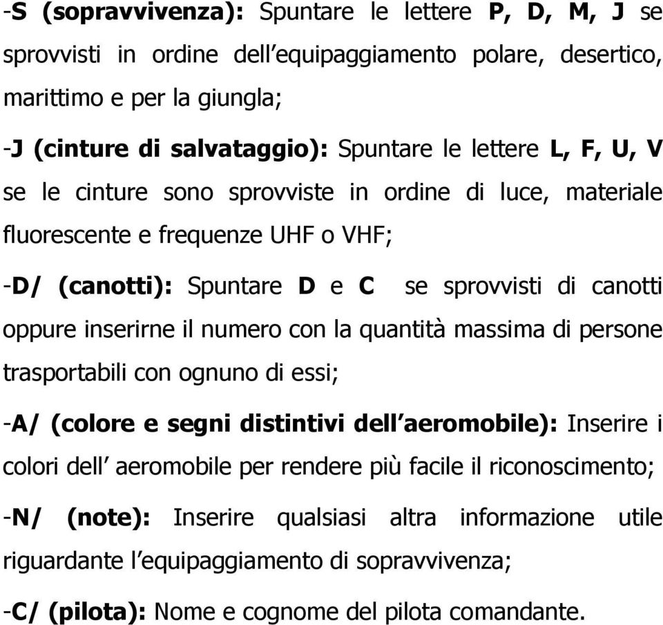 inserirne il numero con la quantità massima di persone trasportabili con ognuno di essi; -A/ (colore e segni distintivi dell aeromobile): Inserire i colori dell aeromobile per