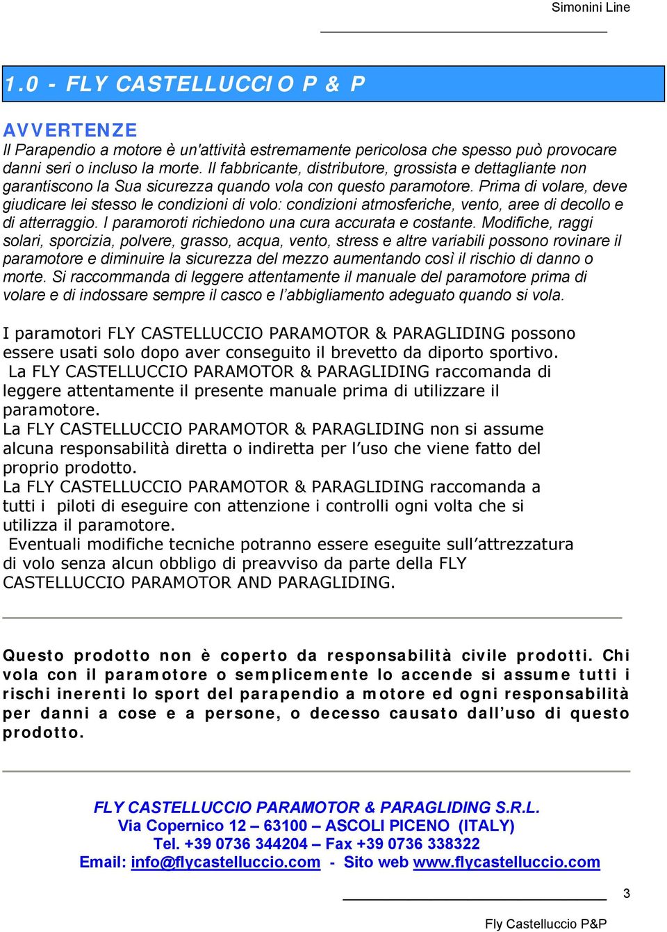 Prima di volare, deve giudicare lei stesso le condizioni di volo: condizioni atmosferiche, vento, aree di decollo e di atterraggio. I paramoroti richiedono una cura accurata e costante.