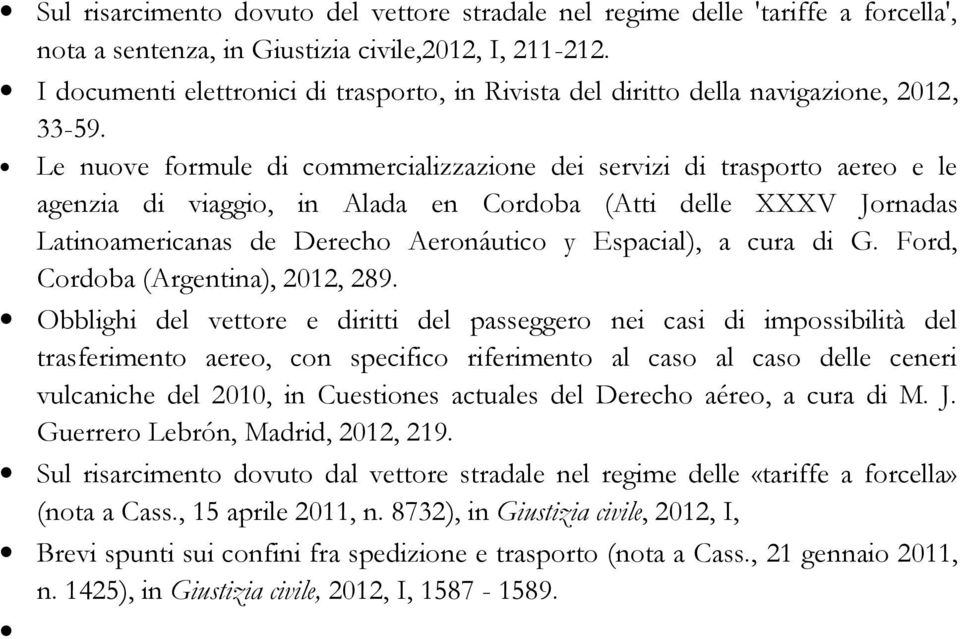 Le nuove formule di commercializzazione dei servizi di trasporto aereo e le agenzia di viaggio, in Alada en Cordoba (Atti delle XXXV Jornadas Latinoamericanas de Derecho Aeronáutico y Espacial), a