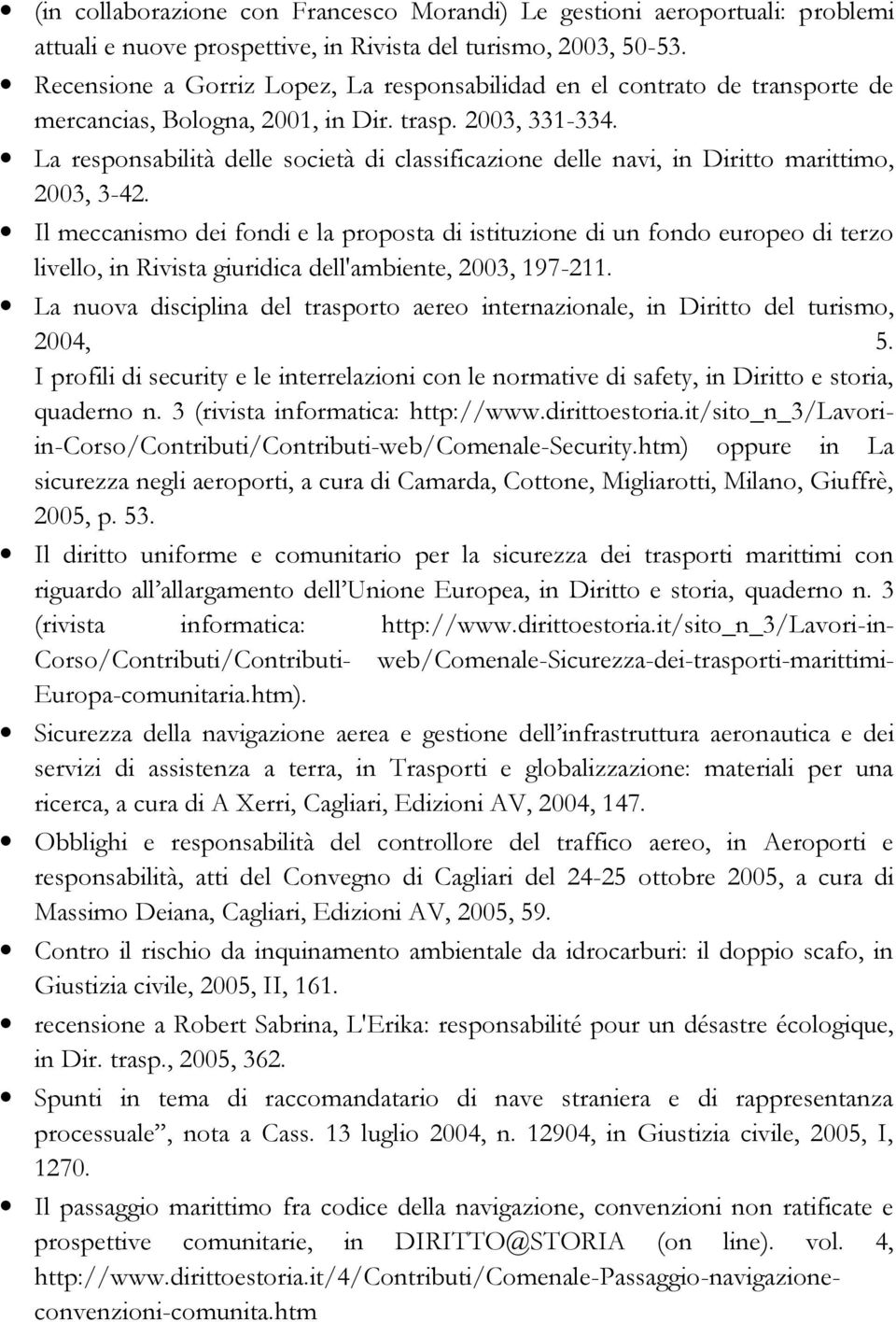 La responsabilità delle società di classificazione delle navi, in Diritto marittimo, 2003, 3-42.