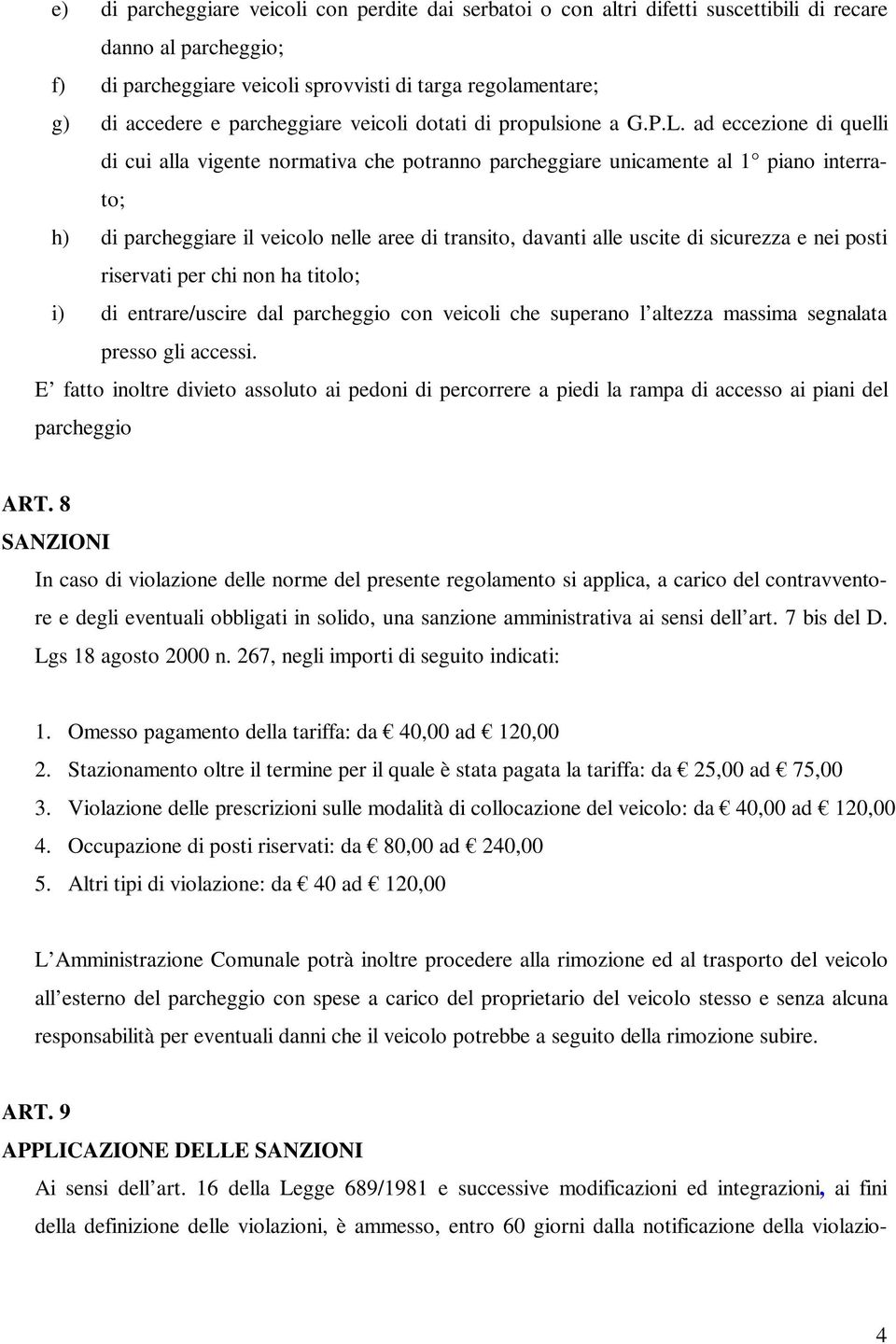 ad eccezione di quelli di cui alla vigente normativa che potranno parcheggiare unicamente al 1 piano interrato; h) di parcheggiare il veicolo nelle aree di transito, davanti alle uscite di sicurezza