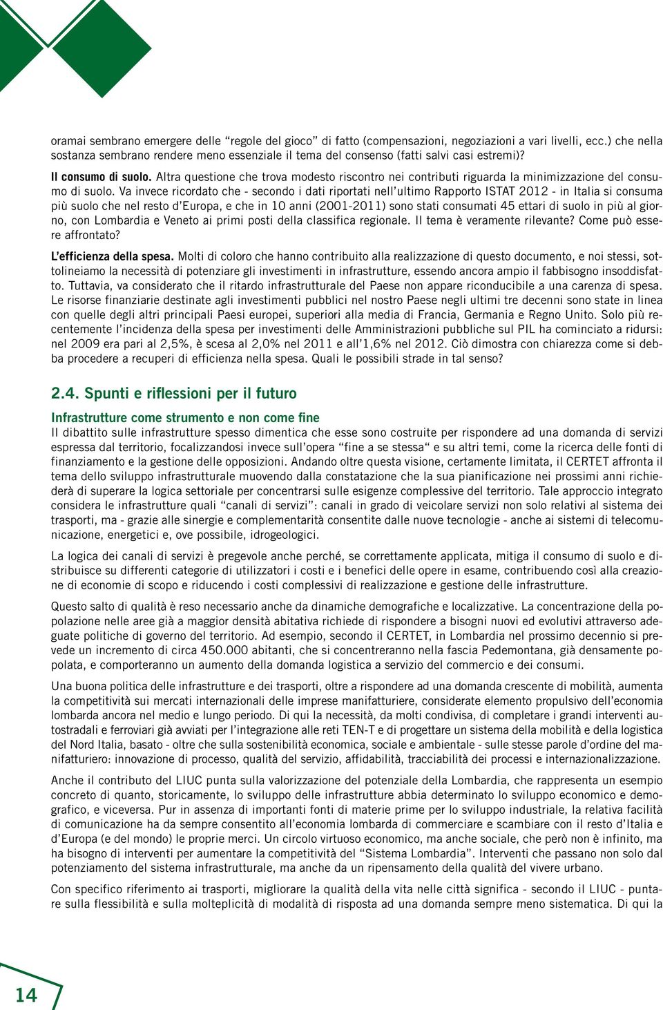 Altra questione che trova modesto riscontro nei contributi riguarda la minimizzazione del consumo di suolo.