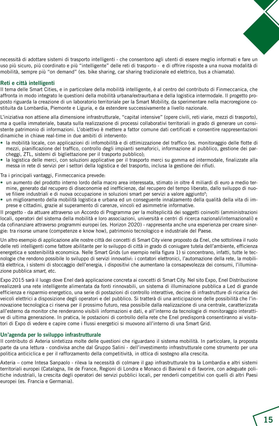 Reti e città intelligenti Il tema delle Smart Cities, e in particolare della mobilità intelligente, è al centro del contributo di Finmeccanica, che affronta in modo integrato le questioni della