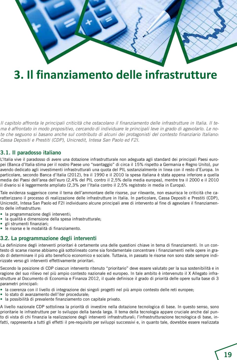 Le note che seguono si basano anche sul contributo di alcuni dei protagonisti del contesto finanziario Italiano: Cassa Depositi e Prestiti (CDP), Unicredit, Intesa San Paolo ed F2I. 3.1.