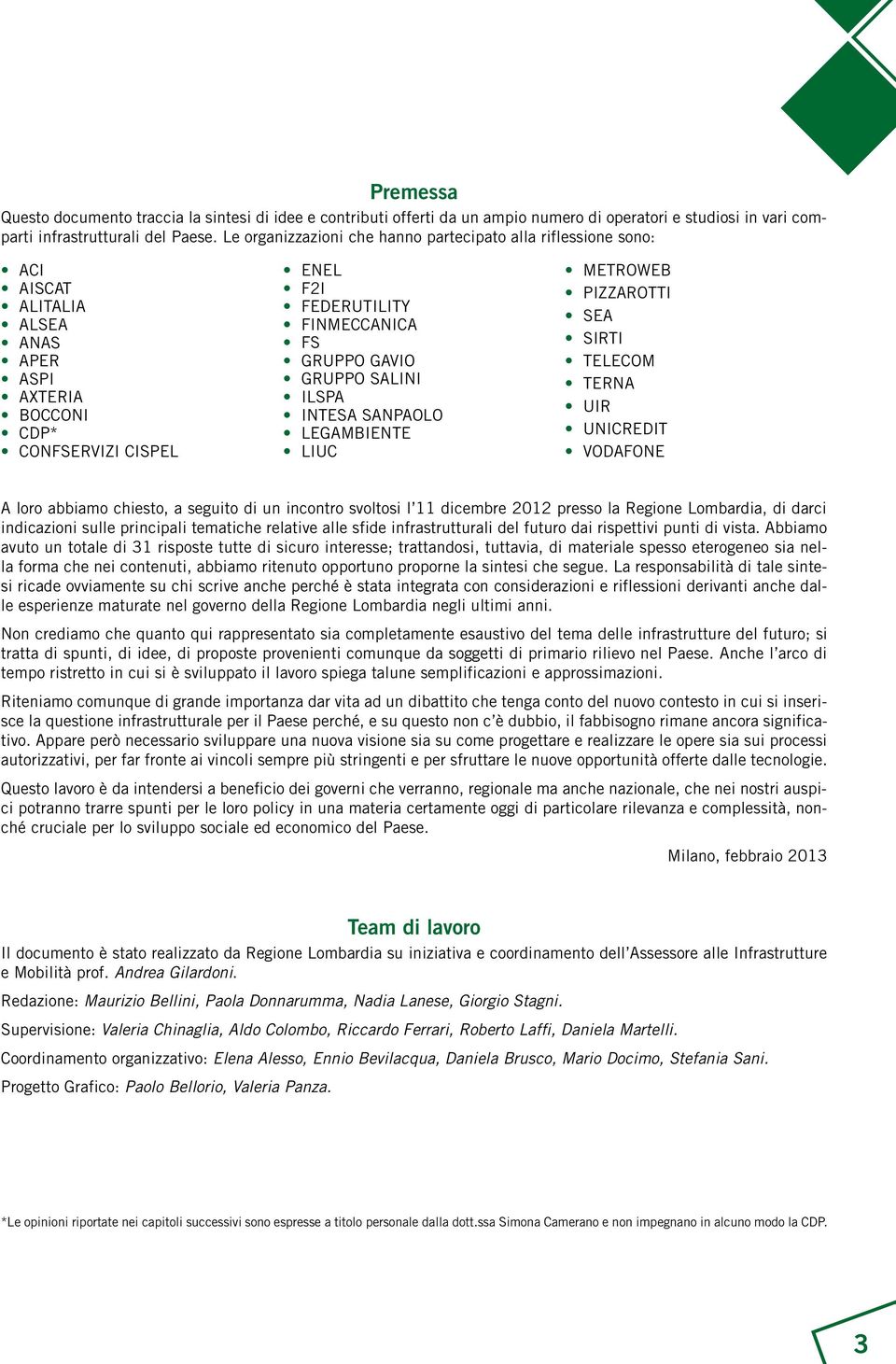 GRUPPO SALINI ILSPA INTESA SANPAOLO LEGAMBIENTE LIUC METROWEB PIZZAROTTI SEA SIRTI TELECOM TERNA UIR UNICREDIT VODAFONE A loro abbiamo chiesto, a seguito di un incontro svoltosi l 11 dicembre 2012