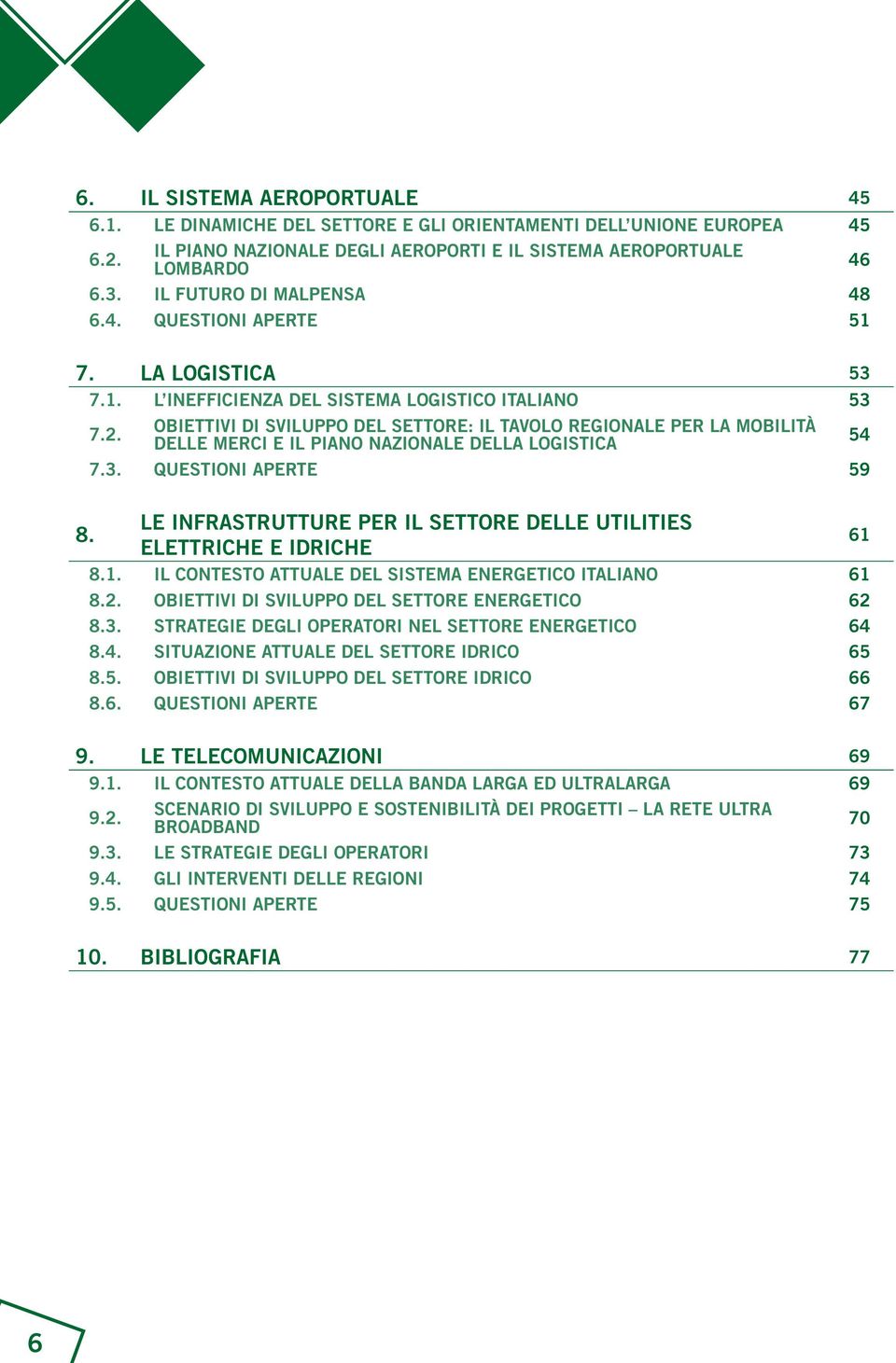 OBIETTIVI DI SVILUPPO DEL SETTORE: IL TAVOLO REGIONALE PER LA MOBILITÀ DELLE MERCI E IL PIANO NAZIONALE DELLA LOGISTICA 54 7.3. QUESTIONI APERTE 59 8.