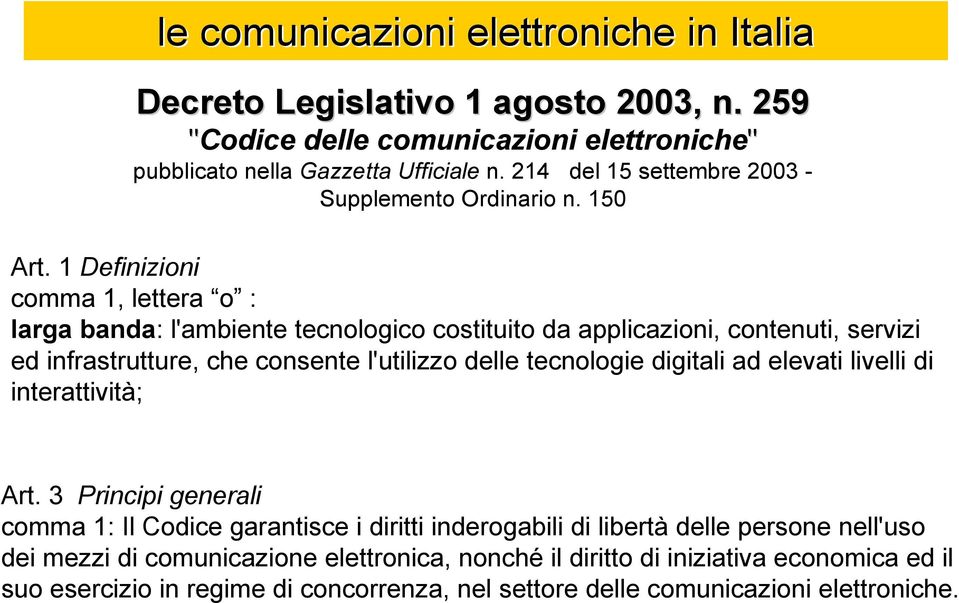 1 Definizioni comma 1, lettera o : larga banda: l'ambiente tecnologico costituito da applicazioni, contenuti, servizi ed infrastrutture, che consente l'utilizzo delle tecnologie