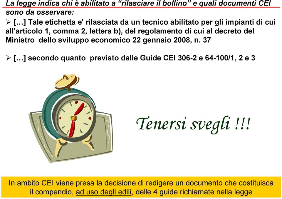 sviluppo economico 22 gennaio 2008, n. 37 [ ] secondo quanto previsto dalle Guide CEI 306-2 e 64-100/1, 2 e 3 Tenersi svegli!