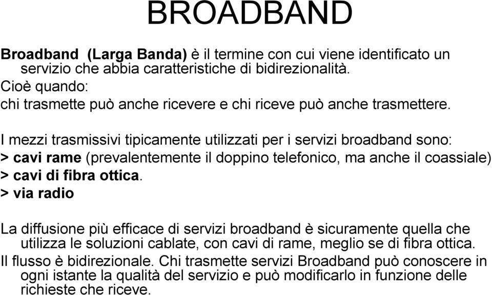 I mezzi trasmissivi tipicamente utilizzati per i servizi broadband sono: > cavi rame (prevalentemente il doppino telefonico, ma anche il coassiale) > cavi di fibra ottica.
