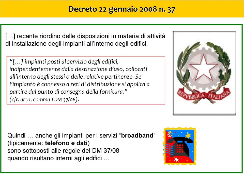 pertinenze. Se l impianto èconnesso a reti di distribuzione si applica a partire dal punto di consegna della fornitura. (cfr. art.1, comma 1 DM 37/08).