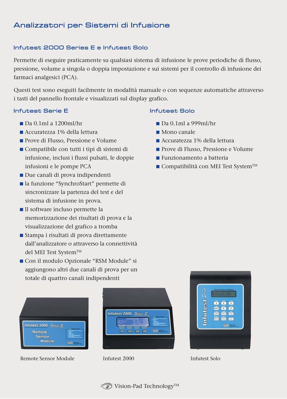 Questi test sono eseguiti facilmente in modalità manuale o con sequenze automatiche attraverso i tasti del pannello frontale e visualizzati sul display grafico. Infutest Serie E Da 0.